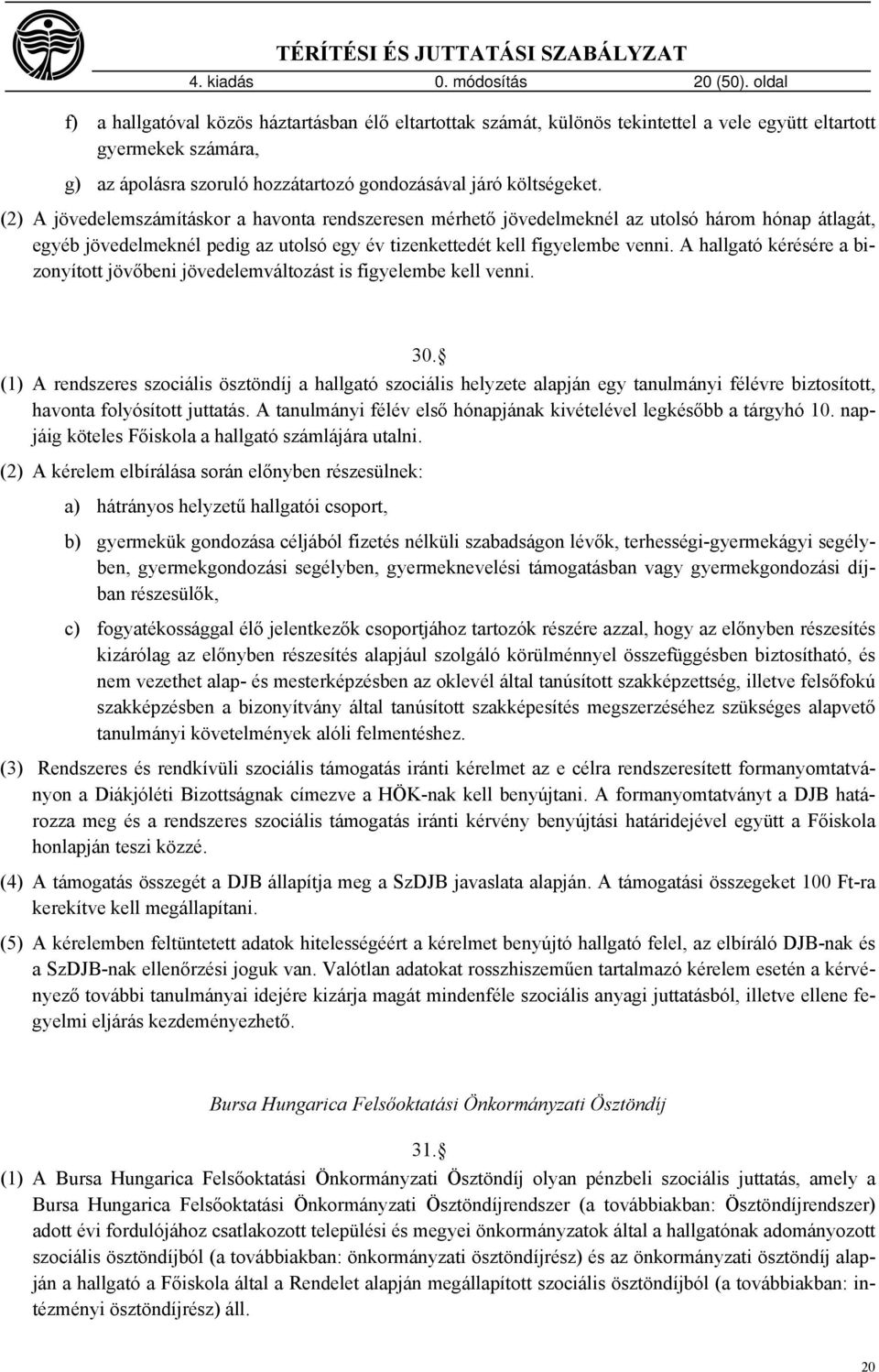 (2) A jövedelemszámításkor a havonta rendszeresen mérhető jövedelmeknél az utolsó három hónap átlagát, egyéb jövedelmeknél pedig az utolsó egy év tizenkettedét kell figyelembe venni.