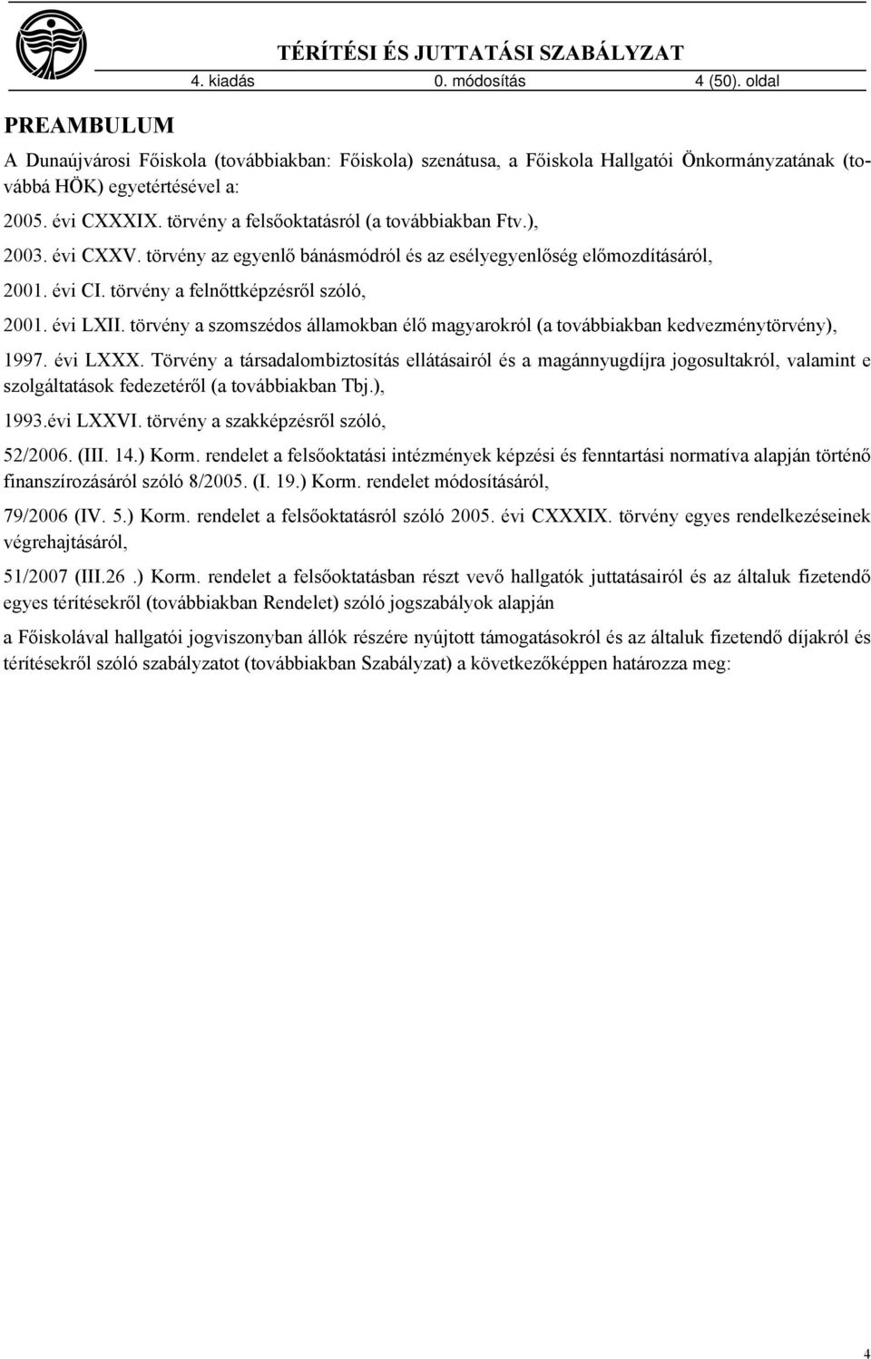 ), 2003. évi CXXV. törvény az egyenlő bánásmódról és az esélyegyenlőség előmozdításáról, 2001. évi CI. törvény a felnőttképzésről szóló, 2001. évi LXII.