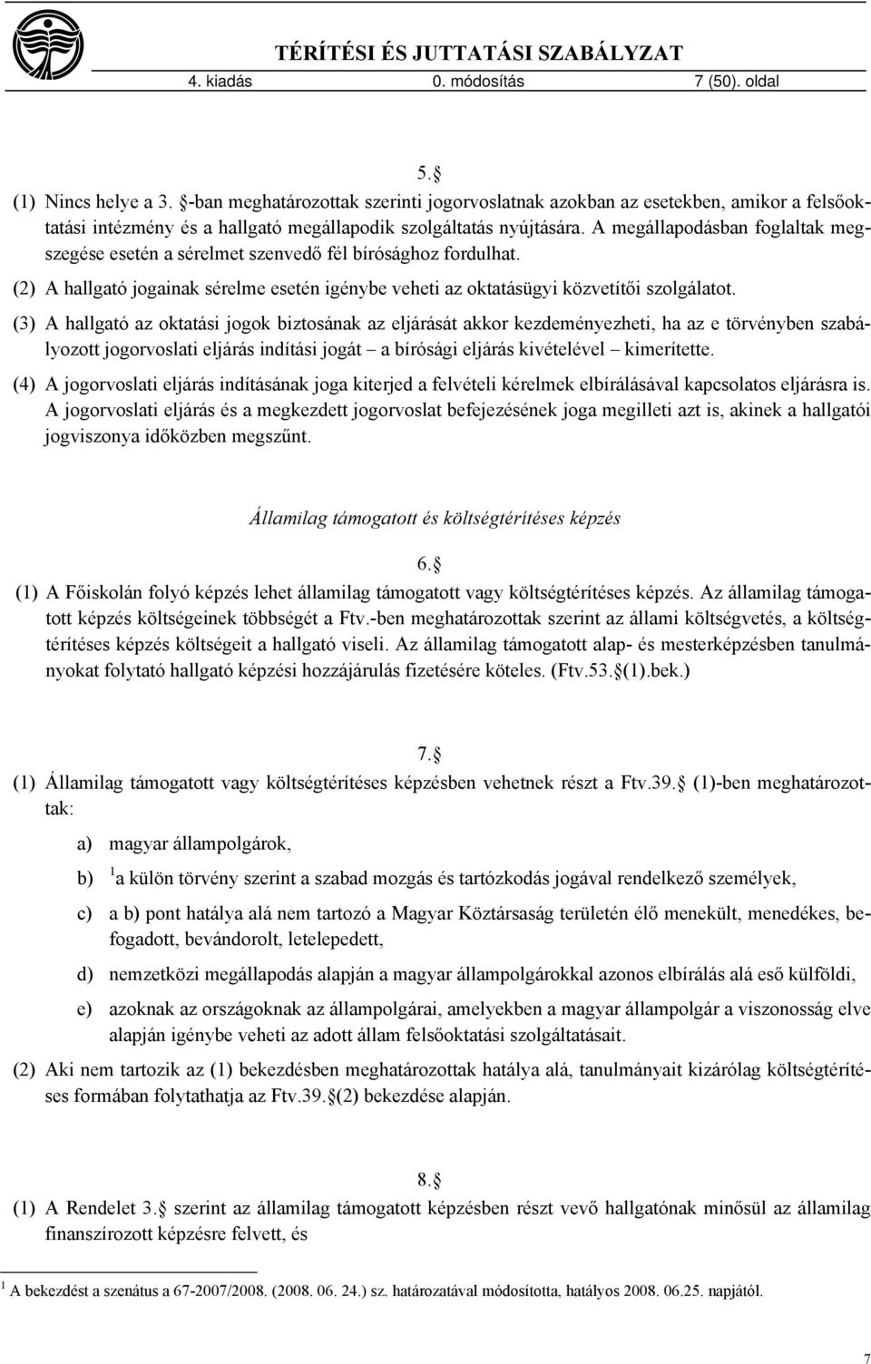 A megállapodásban foglaltak megszegése esetén a sérelmet szenvedő fél bírósághoz fordulhat. (2) A hallgató jogainak sérelme esetén igénybe veheti az oktatásügyi közvetítői szolgálatot.
