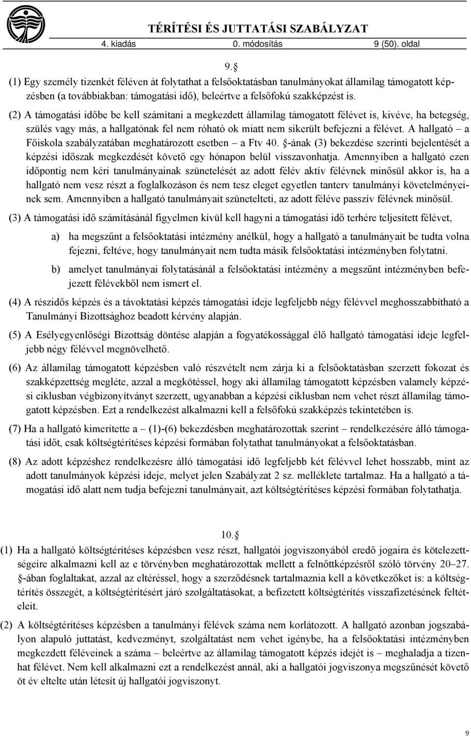 (2) A támogatási időbe be kell számítani a megkezdett államilag támogatott félévet is, kivéve, ha betegség, szülés vagy más, a hallgatónak fel nem róható ok miatt nem sikerült befejezni a félévet.