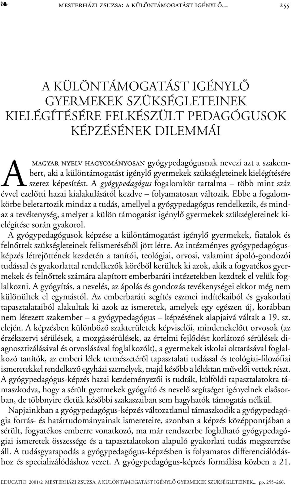 különtámogatást igénylõ gyermekek szükségleteinek kielégítésére szerez képesítést. A gyógypedagógus fogalomkör tartalma több mint száz évvel ezelõtti hazai kialakulásától kezdve folyamatosan változik.