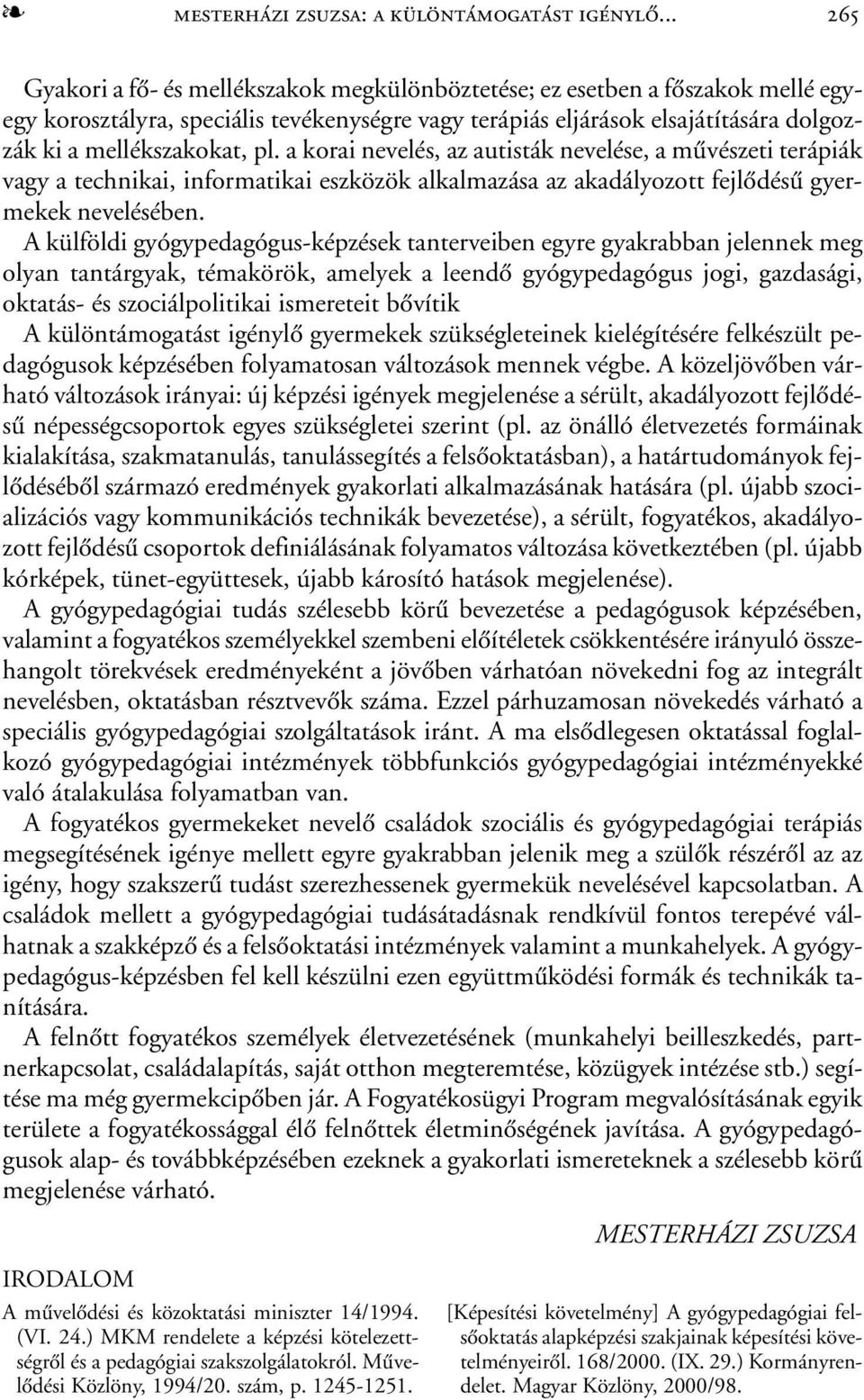 a korai nevelés, az autisták nevelése, a mûvészeti terápiák vagy a technikai, informatikai eszközök alkalmazása az akadályozott fejlõdésû gyermekek nevelésében.