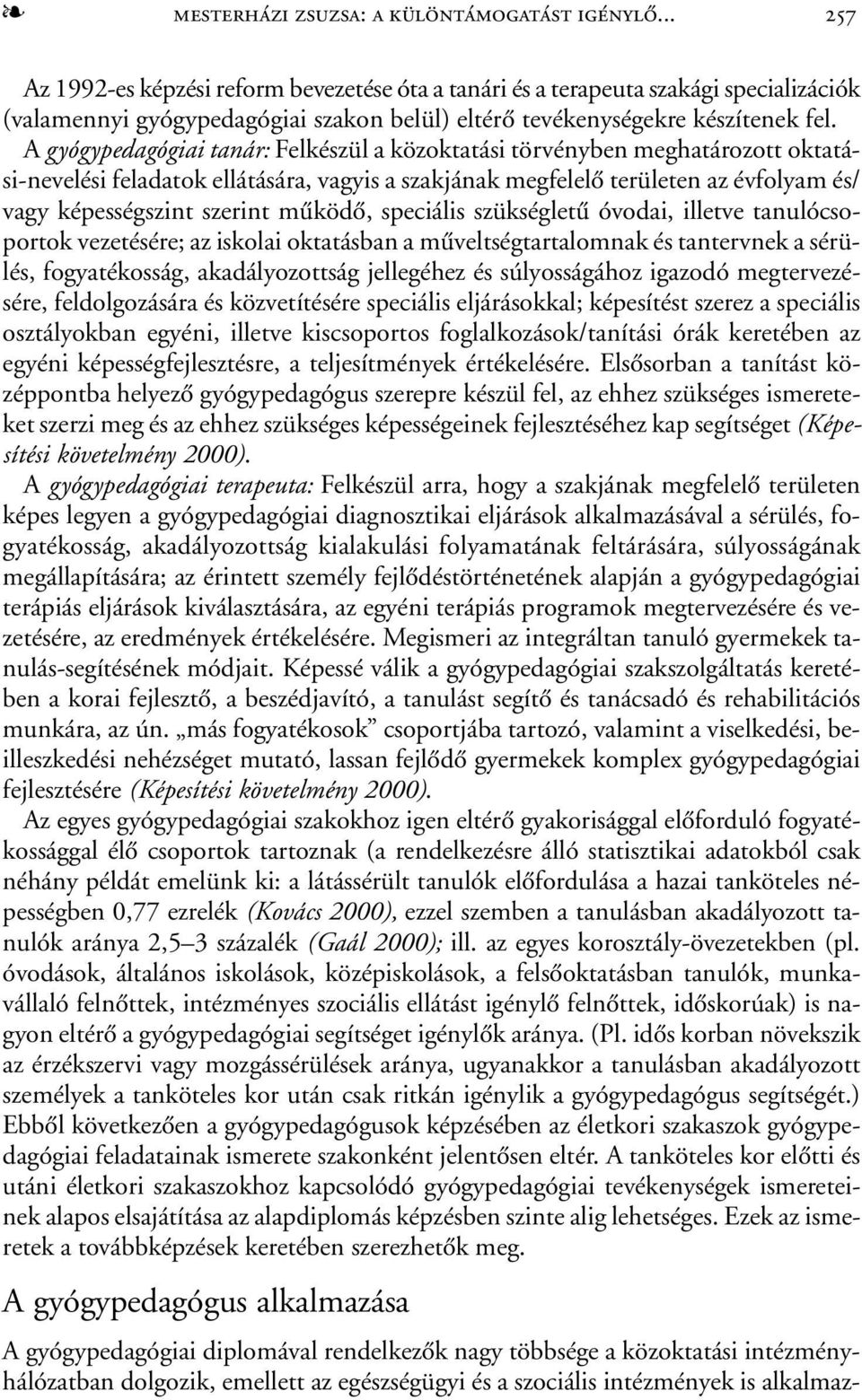 A gyógypedagógiai tanár: Felkészül a közoktatási törvényben meghatározott oktatási-nevelési feladatok ellátására, vagyis a szakjának megfelelõ területen az évfolyam és/ vagy képességszint szerint