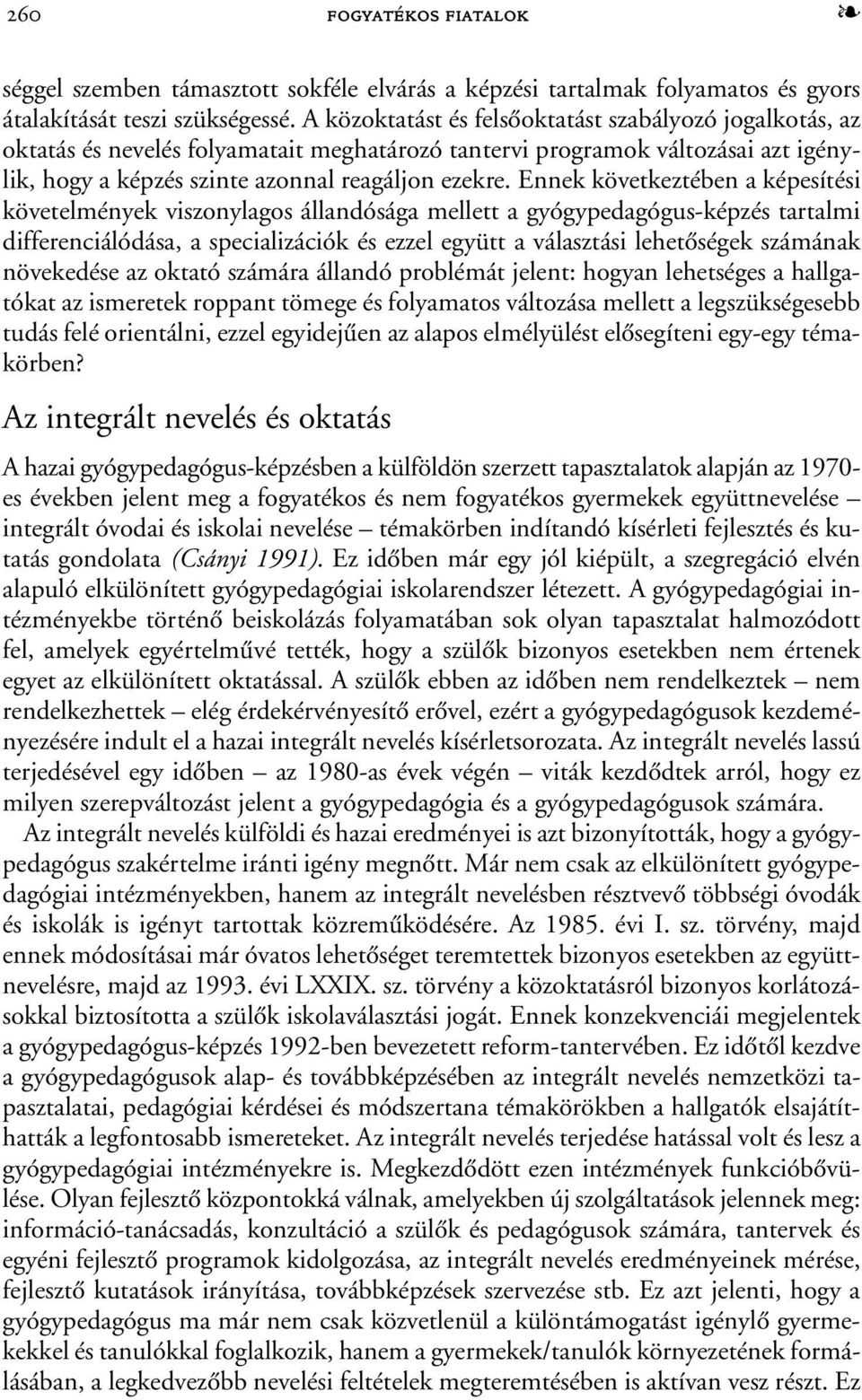 Ennek következtében a képesítési követelmények viszonylagos állandósága mellett a gyógypedagógus-képzés tartalmi differenciálódása, a specializációk és ezzel együtt a választási lehetõségek számának