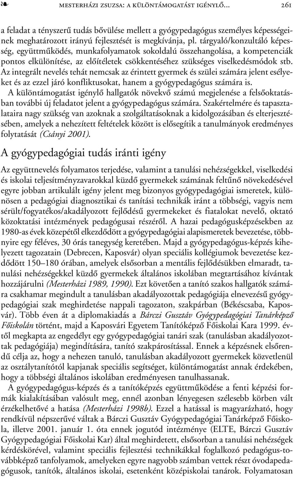 Az integrált nevelés tehát nemcsak az érintett gyermek és szülei számára jelent esélyeket és az ezzel járó konfliktusokat, hanem a gyógypedagógus számára is.