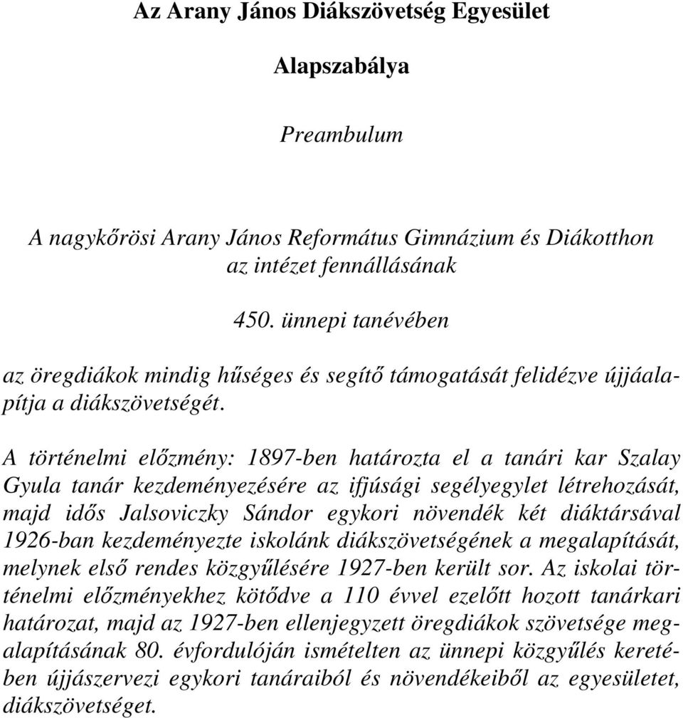 A történelmi elızmény: 1897-ben határozta el a tanári kar Szalay Gyula tanár kezdeményezésére az ifjúsági segélyegylet létrehozását, majd idıs Jalsoviczky Sándor egykori növendék két diáktársával
