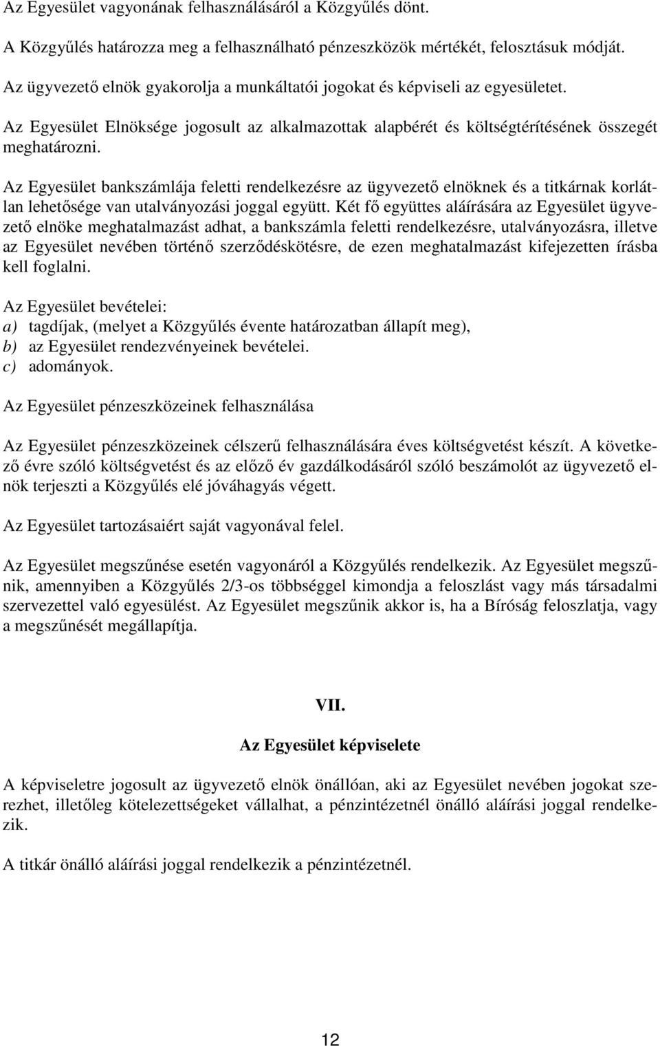 Az Egyesület bankszámlája feletti rendelkezésre az ügyvezetı elnöknek és a titkárnak korlátlan lehetısége van utalványozási joggal együtt.