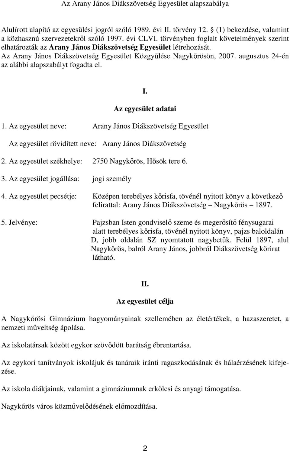 augusztus 24-én az alábbi alapszabályt fogadta el. I. Az egyesület adatai 1. Az egyesület neve: Arany János Diákszövetség Egyesület Az egyesület rövidített neve: Arany János Diákszövetség 2.