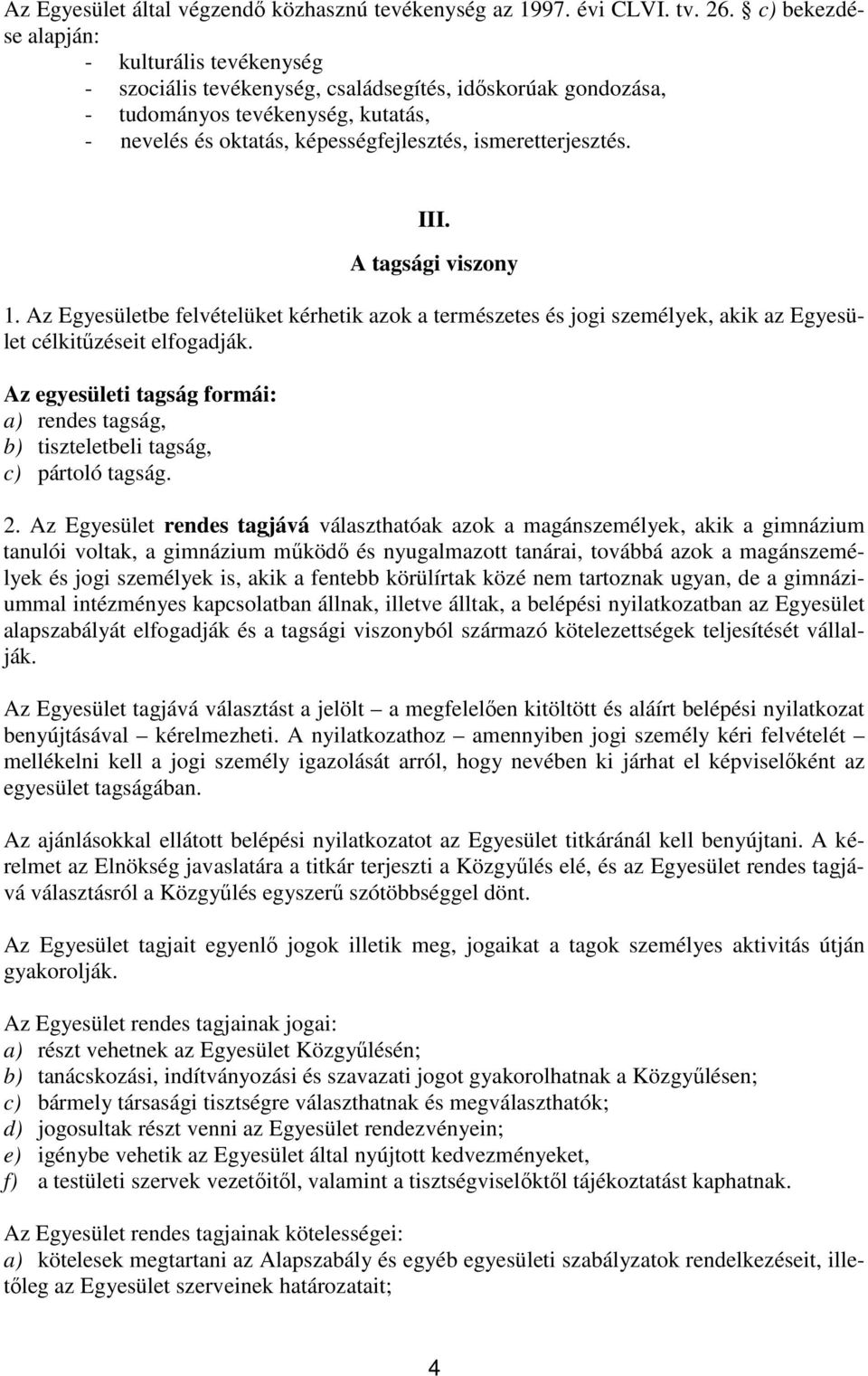 ismeretterjesztés. III. A tagsági viszony 1. Az Egyesületbe felvételüket kérhetik azok a természetes és jogi személyek, akik az Egyesület célkitőzéseit elfogadják.