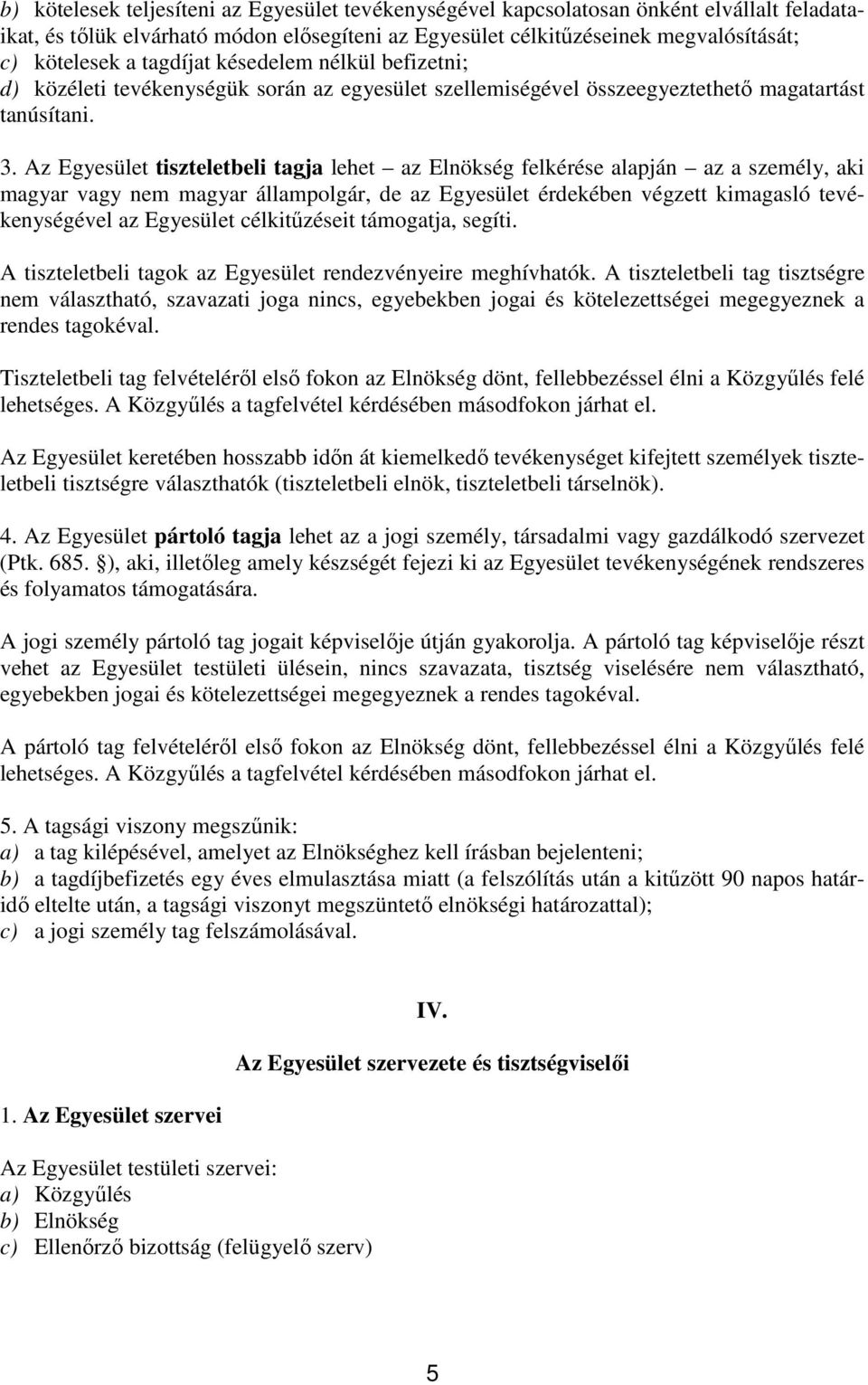 Az Egyesület tiszteletbeli tagja lehet az Elnökség felkérése alapján az a személy, aki magyar vagy nem magyar állampolgár, de az Egyesület érdekében végzett kimagasló tevékenységével az Egyesület