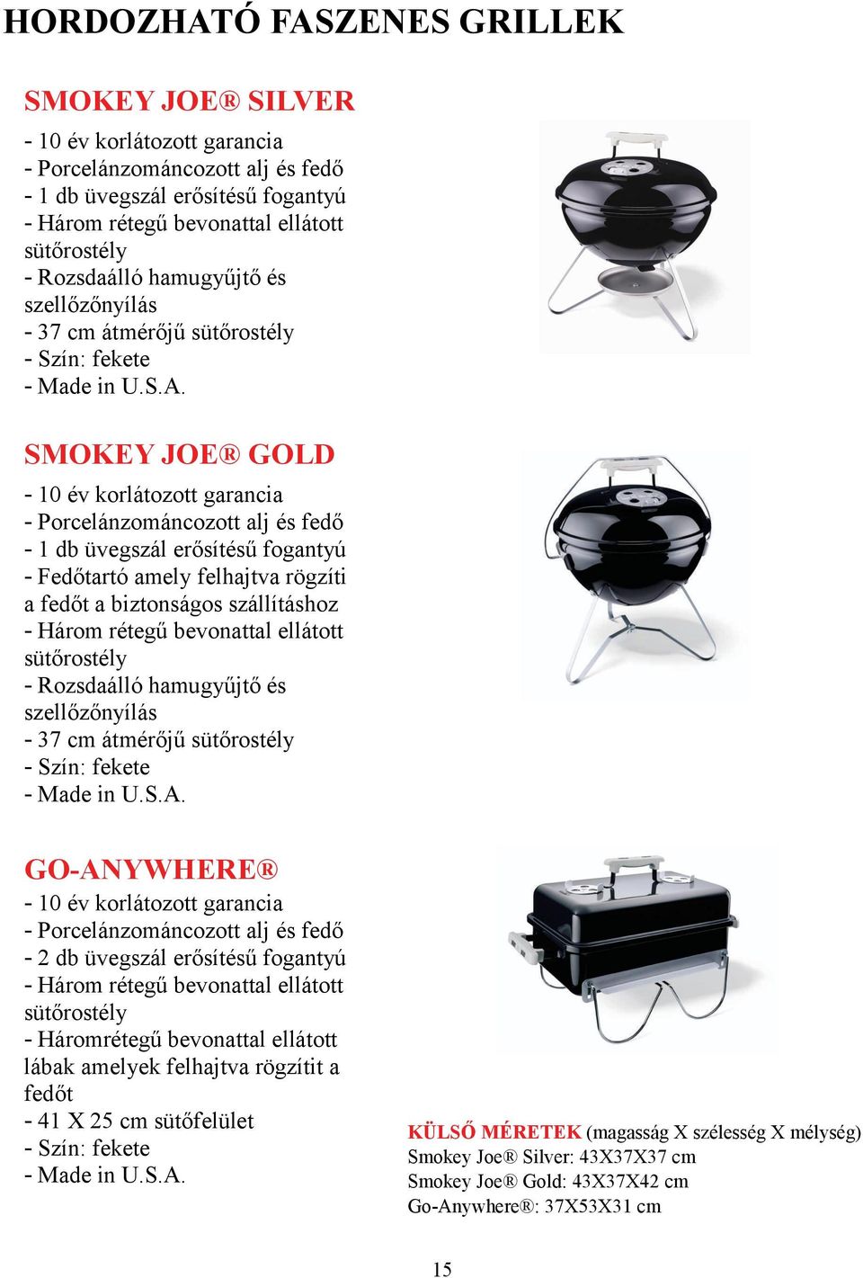SMOKEY JOE GOLD - 10 év korlátozott garancia - Porcelánzománcozott alj és fedő - 1 db üvegszál erősítésű fogantyú - Fedőtartó amely felhajtva rögzíti a fedőt a biztonságos szállításhoz - Három rétegű