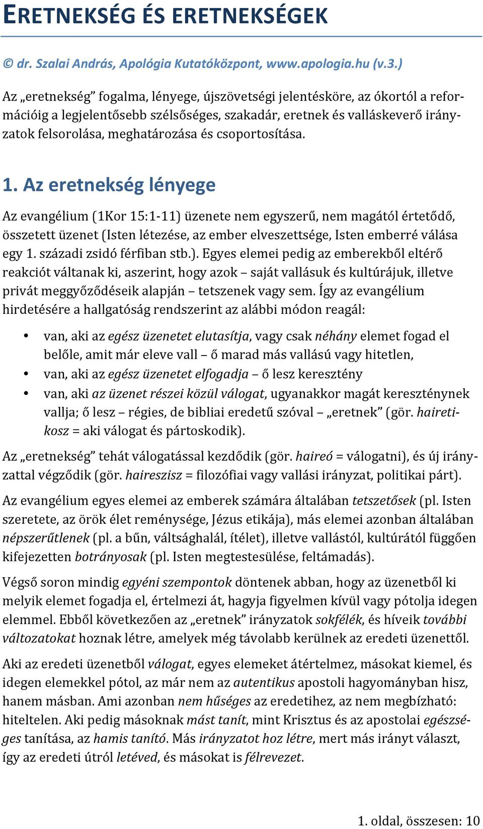 csoportosítása. 1. Az eretnekség lényege Az evangélium (1Kor 15:1-11) üzenete nem egyszerű, nem magától értetődő, összetett üzenet (Isten létezése, az ember elveszettsége, Isten emberré válása egy 1.