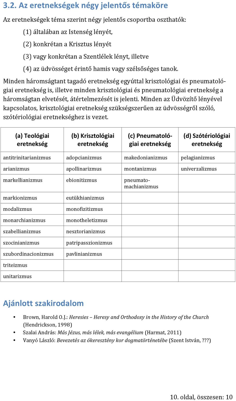 Minden háromságtant tagadó eretnekség egyúttal krisztológiai és pneumatoló- giai eretnekség is, illetve minden krisztológiai és pneumatológiai eretnekség a háromságtan elvetését, átértelmezését is