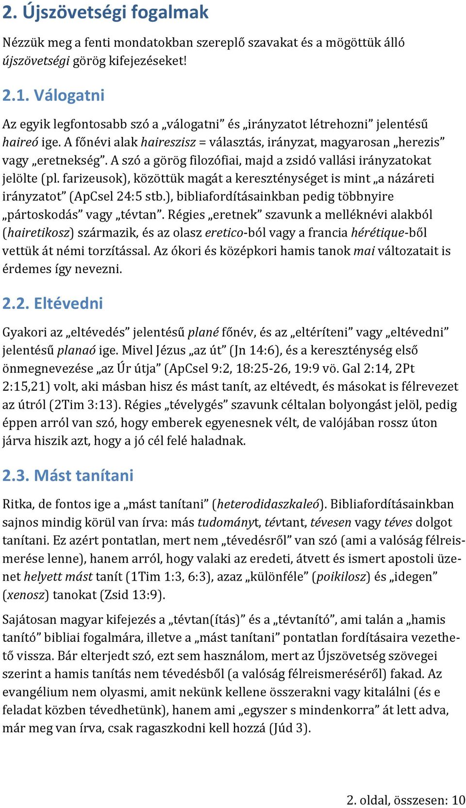 A szó a görög filozófiai, majd a zsidó vallási irányzatokat jelölte (pl. farizeusok), közöttük magát a kereszténységet is mint a názáreti irányzatot (ApCsel 24:5 stb.