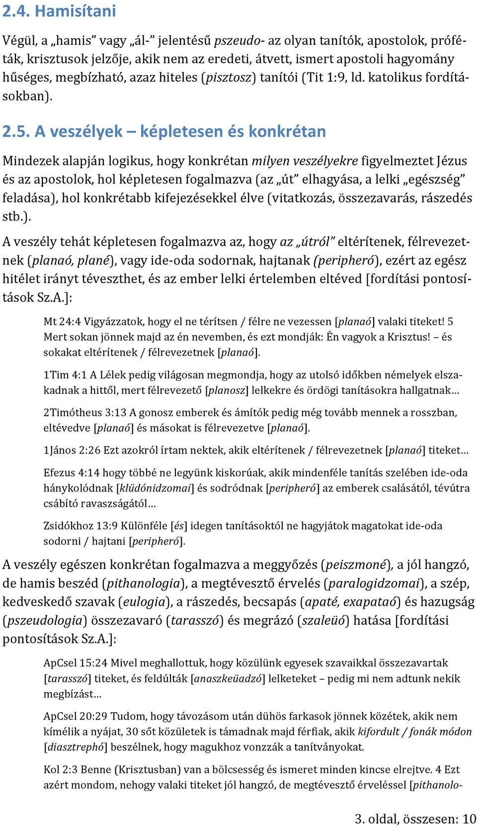 A veszélyek képletesen és konkrétan Mindezek alapján logikus, hogy konkrétan milyen veszélyekre figyelmeztet Jézus és az apostolok, hol képletesen fogalmazva (az út elhagyása, a lelki egészség