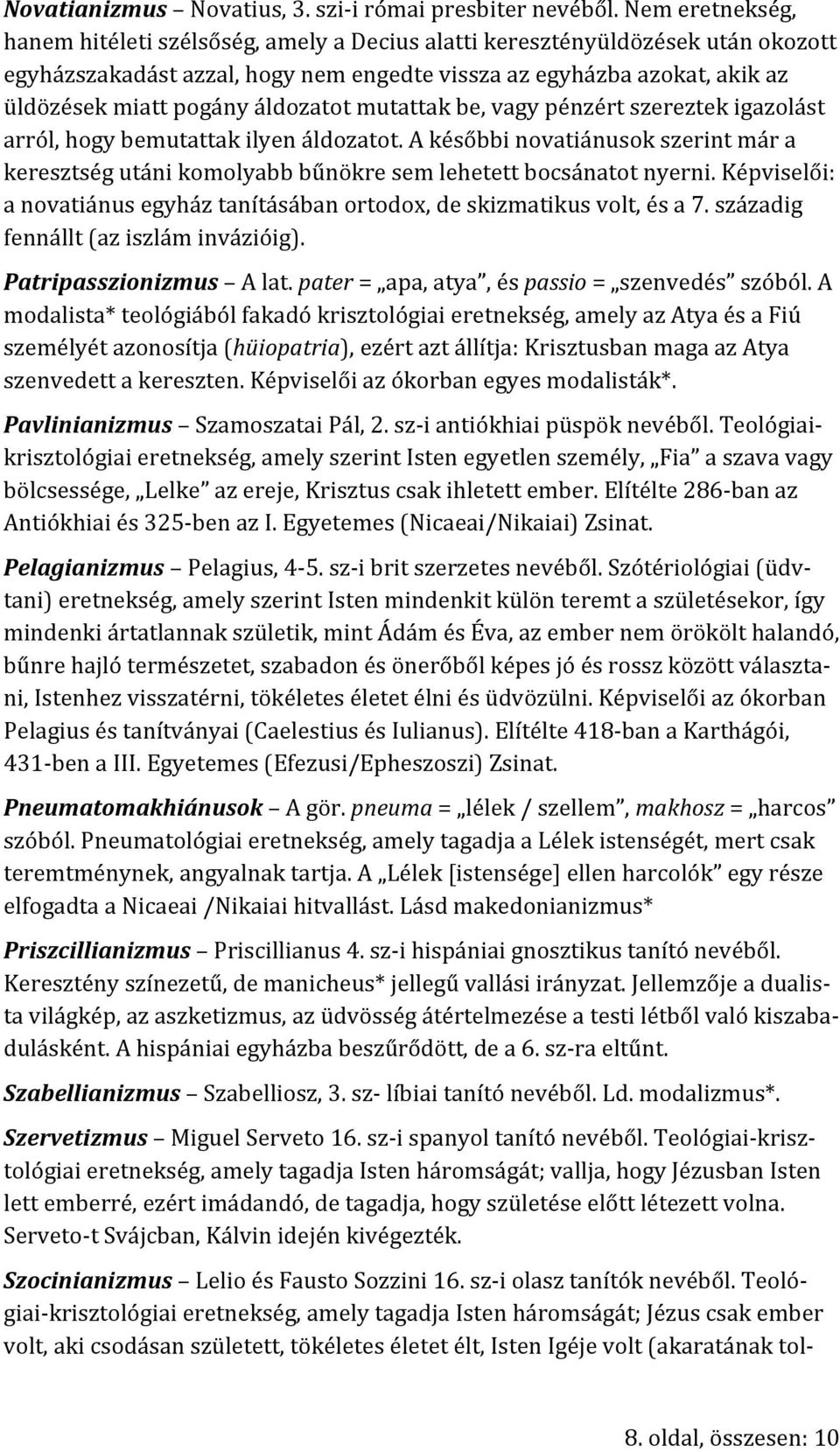 áldozatot mutattak be, vagy pénzért szereztek igazolást arról, hogy bemutattak ilyen áldozatot. A későbbi novatiánusok szerint már a keresztség utáni komolyabb bűnökre sem lehetett bocsánatot nyerni.