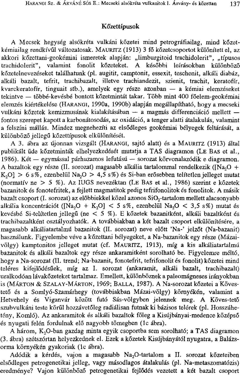 MAUPJTZ (1913) 3 fő kőzetcsoportot különített el, az akkori kőzettani-geokémiai ismeretek alapján: limburgitoid trachidolerit", típusos trachidolerit", valamint fonolit kőzeteket.