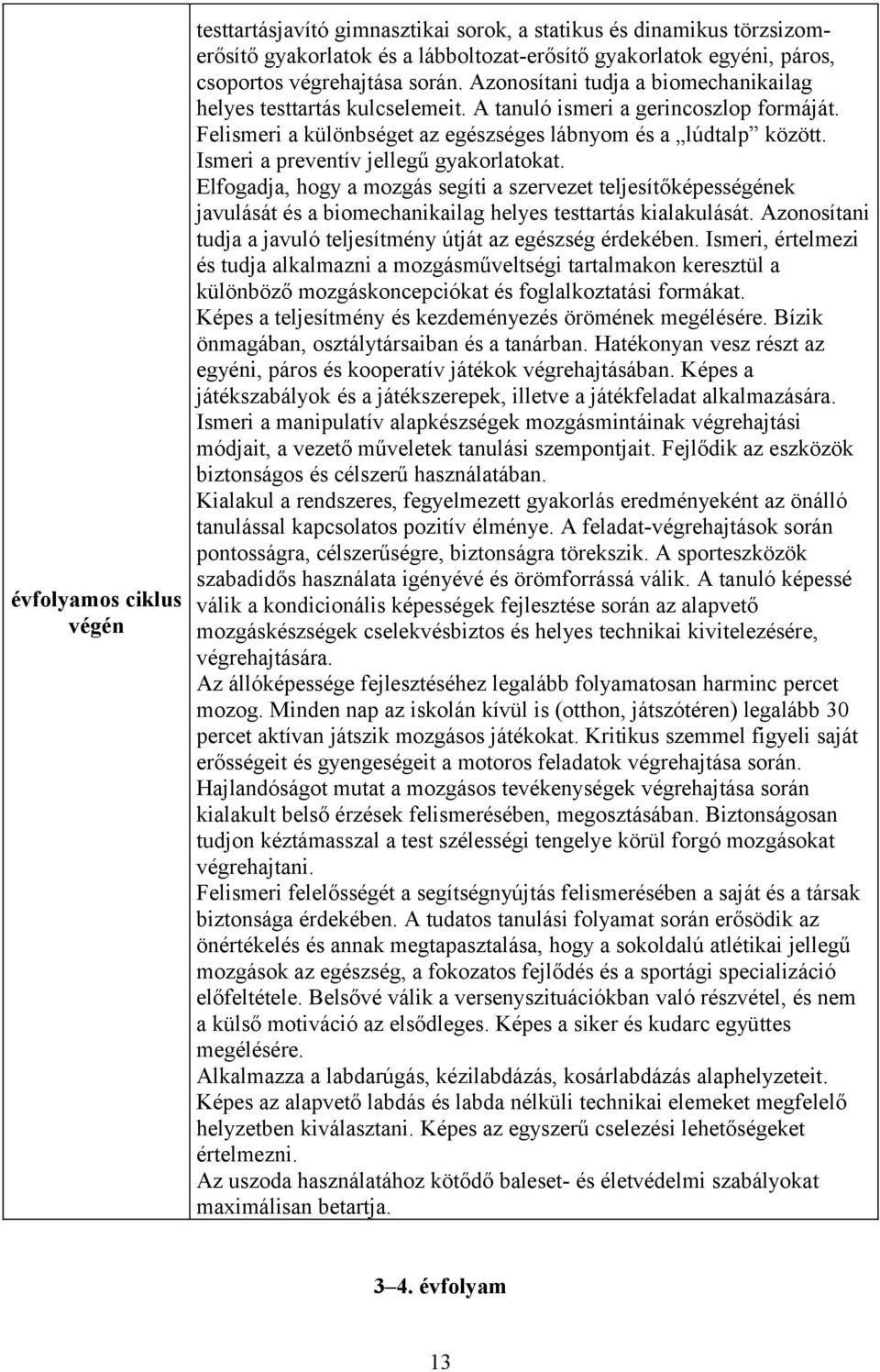 Ismeri a preventív jellegű gyakorlatokat. Elfogadja, hogy a mozgás segíti a szervezet teljesítőképességének javulását és a biomechanikailag helyes testtartás kialakulását.