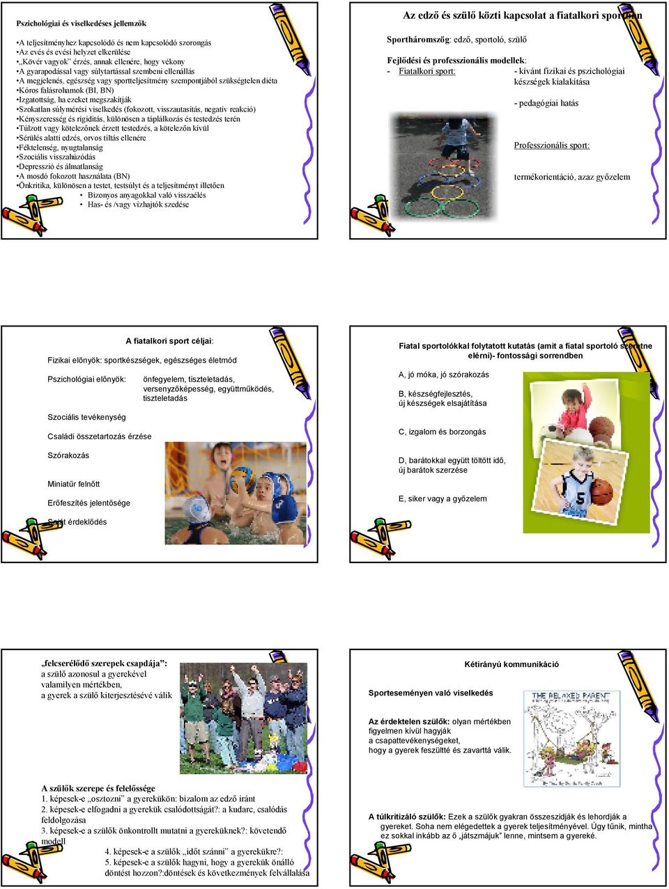 súlymérési viselkedés (fokozott, visszautasítás, negatív reakció) Kényszeresség és rigiditás, különösen a táplálkozás és testedzés terén Túlzott vagy kötelezınek érzett testedzés, a kötelezın kívül