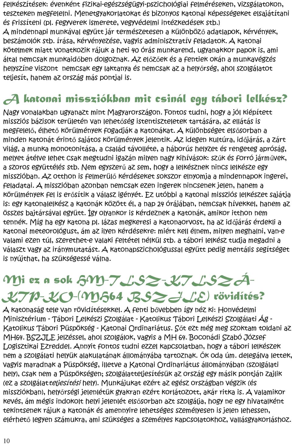 írása, kérvényezése, vagyis adminisztratív feladatok. A katonai kötelmek miatt vonatkozik rájuk a heti 40 órás munkarend, ugyanakkor papok is, ami által nemcsak munkaidőben dolgoznak.