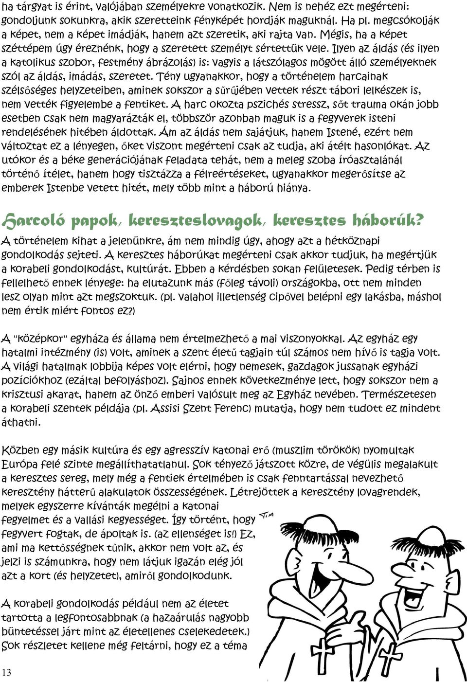 Ilyen az áldás (és ilyen a katolikus szobor, festmény ábrázolás) is: vagyis a látszólagos mögött álló személyeknek szól az áldás, imádás, szeretet.