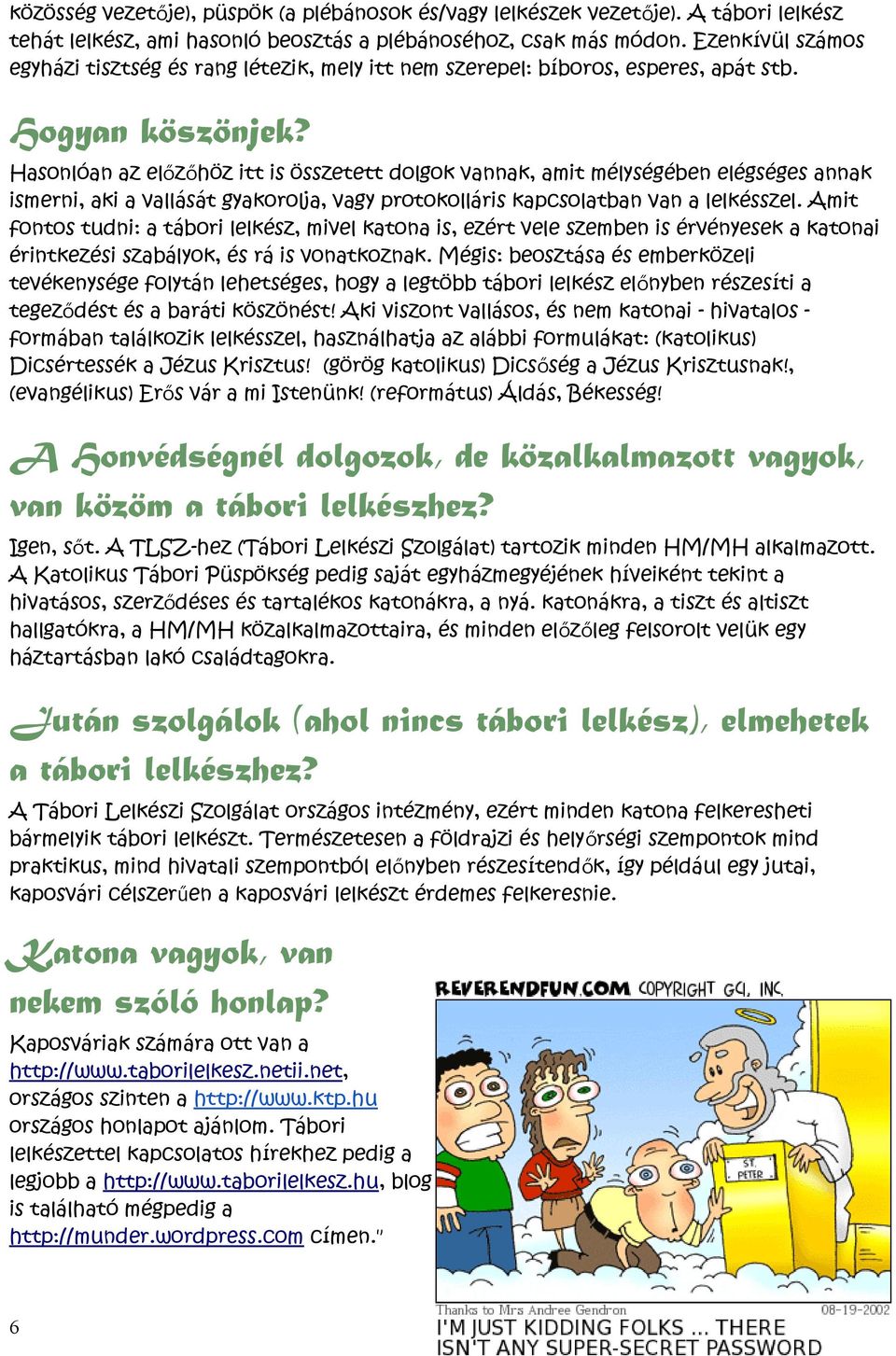 Hasonlóan az előzőhöz itt is összetett dolgok vannak, amit mélységében elégséges annak ismerni, aki a vallását gyakorolja, vagy protokolláris kapcsolatban van a lelkésszel.