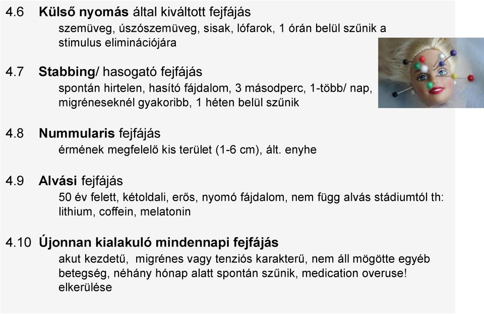 8 Nummularis fejfájás érmének megfelelő kis terület (1-6 cm), ált. enyhe 4.