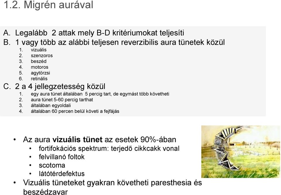 egy aura tünet általában 5 percig tart, de egymást több követheti 2. aura tünet 5-60 percig tarthat 3. általában egyoldali 4.