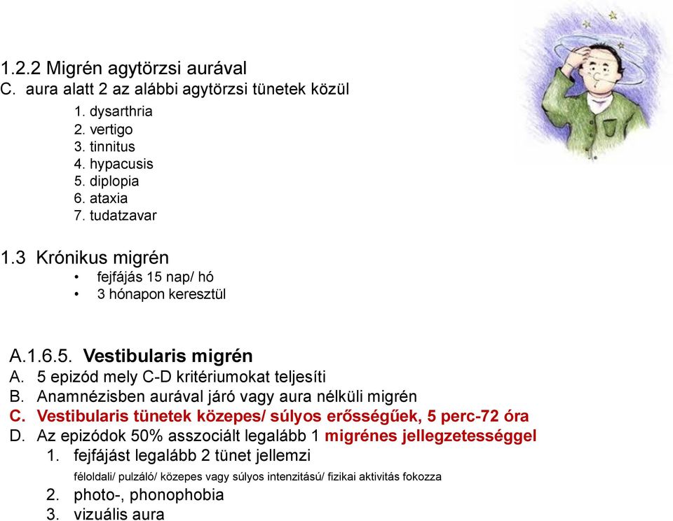 Anamnézisben aurával járó vagy aura nélküli migrén C. Vestibularis tünetek közepes/ súlyos erősségűek, 5 perc-72 óra D.