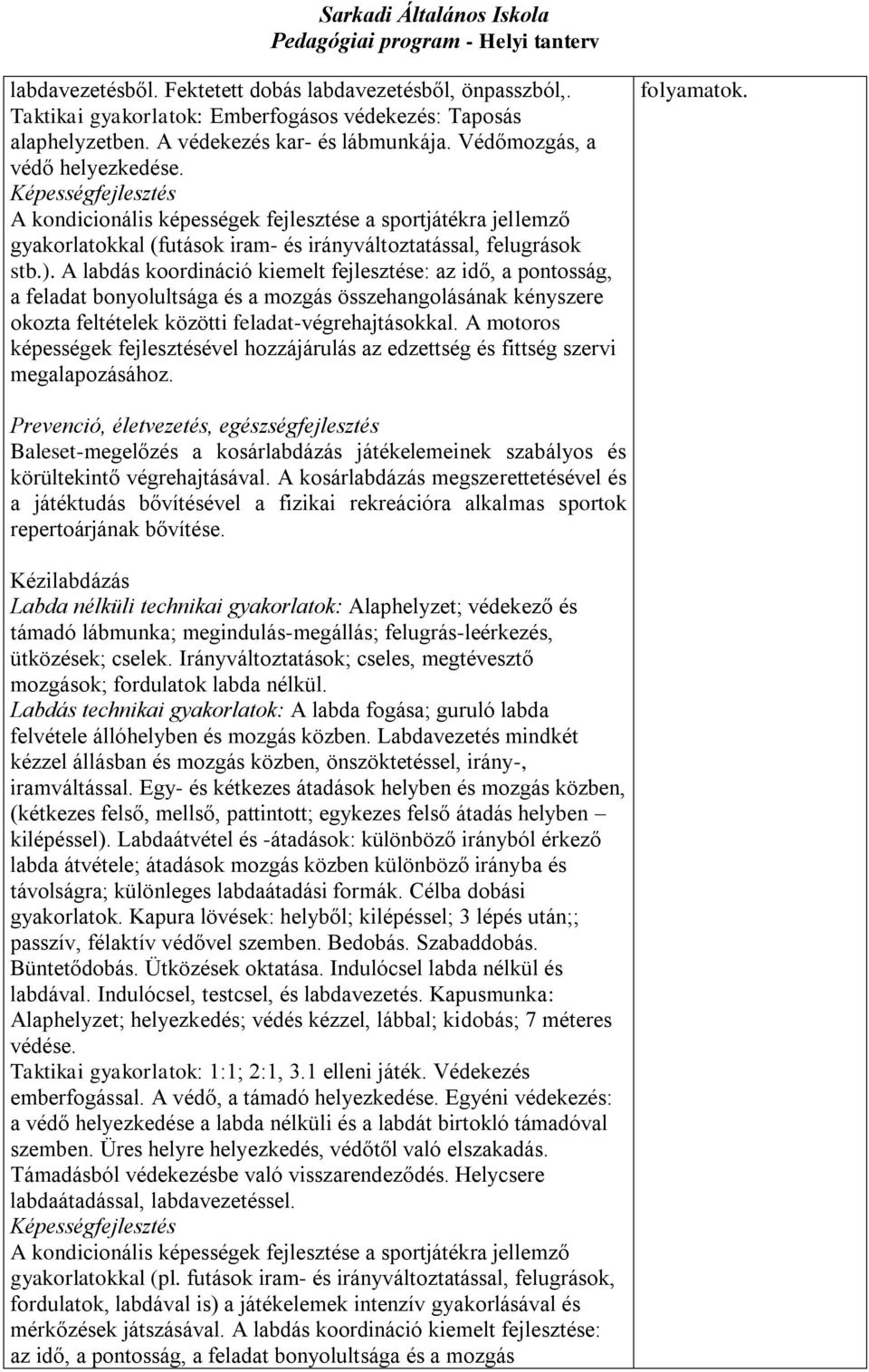 A labdás koordináció kiemelt fejlesztése: az idő, a pontosság, a feladat bonyolultsága és a mozgás összehangolásának kényszere okozta feltételek közötti feladat-végrehajtásokkal.