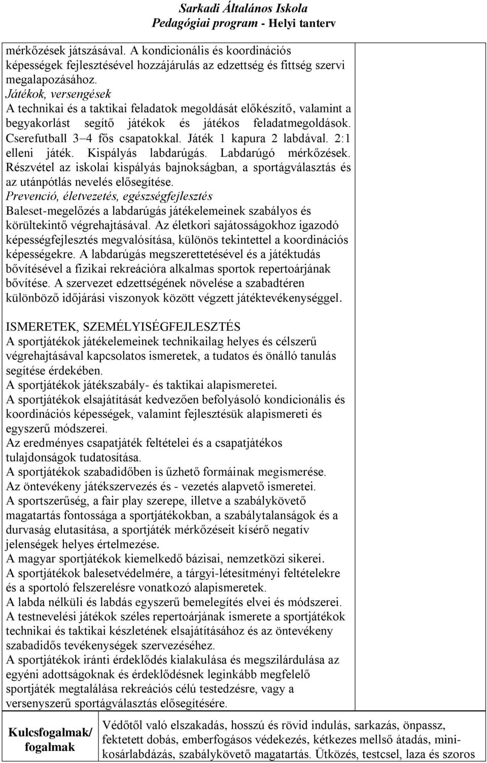 Játék 1 kapura 2 labdával. 2:1 elleni játék. Kispályás labdarúgás. Labdarúgó mérkőzések. Részvétel az iskolai kispályás bajnokságban, a sportágválasztás és az utánpótlás nevelés elősegítése.