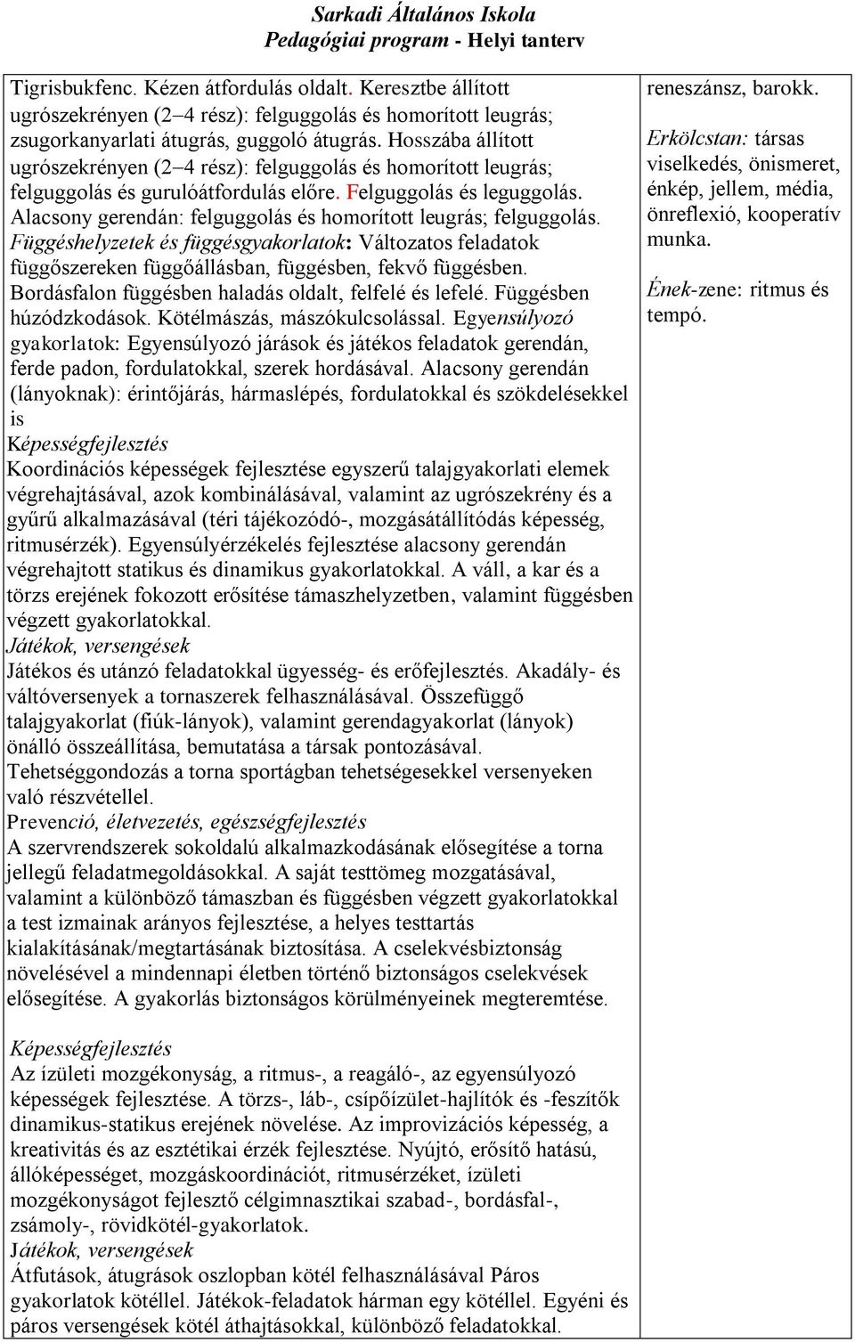 Alacsony gerendán: felguggolás és homorított leugrás; felguggolás. Függéshelyzetek és függésgyakorlatok: Változatos feladatok függőszereken függőállásban, függésben, fekvő függésben.