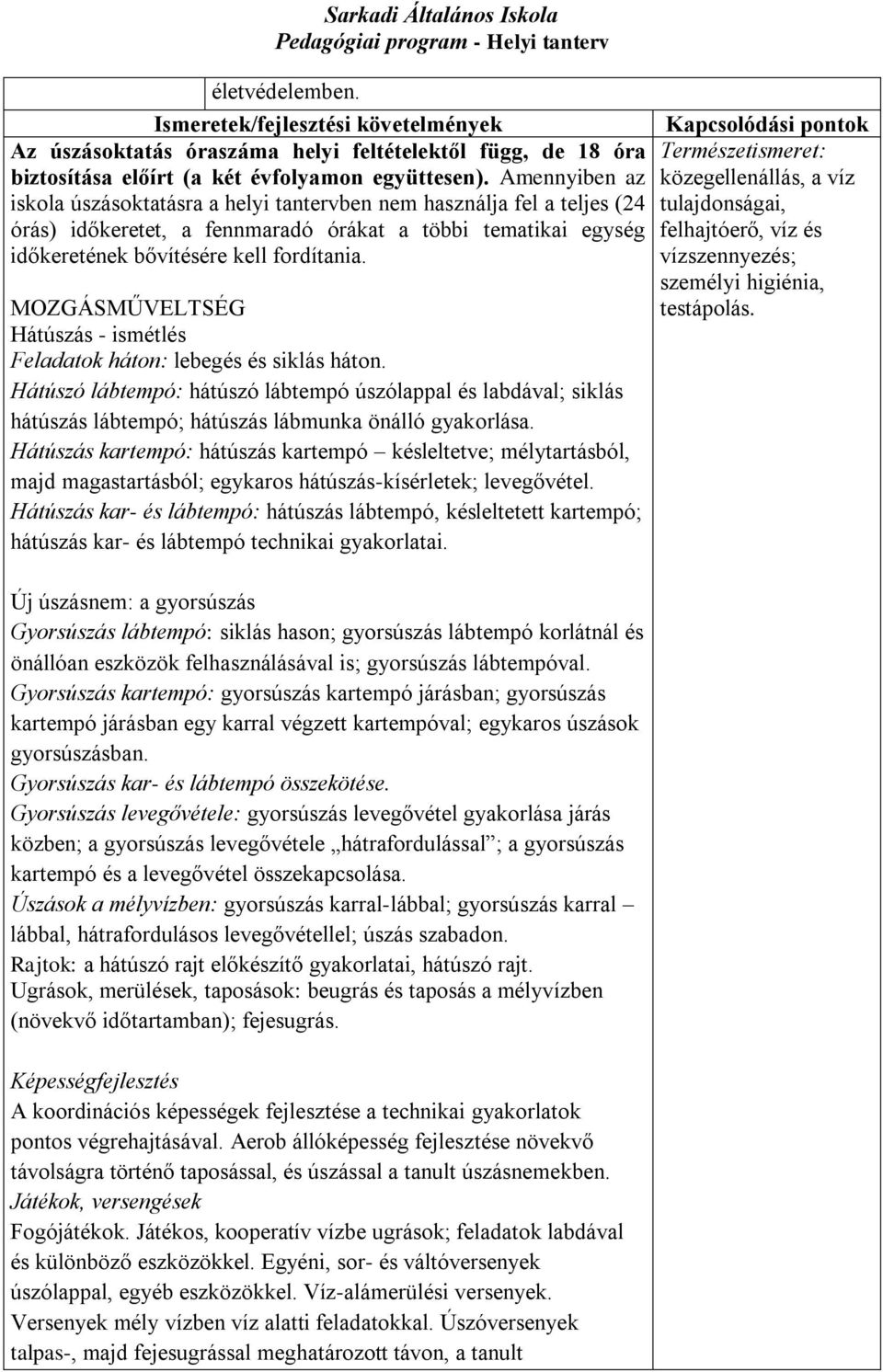 MOZGÁSMŰVELTSÉG Hátúszás - ismétlés Feladatok háton: lebegés és siklás háton. Hátúszó lábtempó: hátúszó lábtempó úszólappal és labdával; siklás hátúszás lábtempó; hátúszás lábmunka önálló gyakorlása.