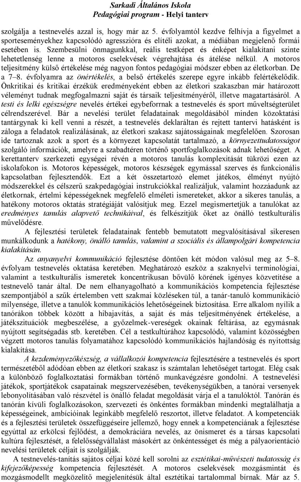 A motoros teljesítmény külső értékelése még nagyon fontos pedagógiai módszer ebben az életkorban. De a 7 8. évfolyamra az önértékelés, a belső értékelés szerepe egyre inkább felértékelődik.