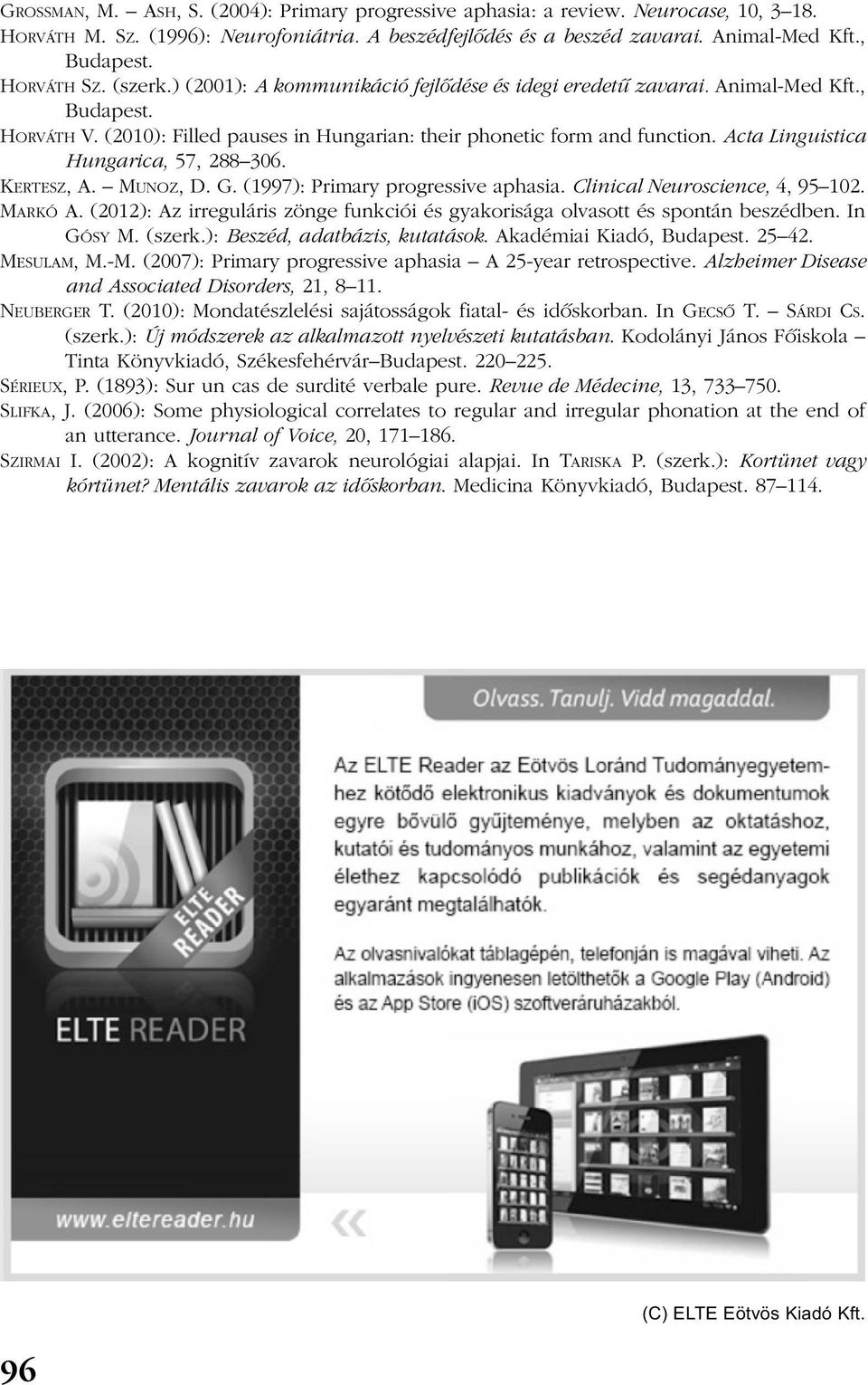 Acta Linguistica Hungarica, 57, 288 306. KERTESZ, A. MUNOZ, D. G. (1997): Primary progressive aphasia. Clinical Neuroscience, 4, 95 102. MARKÓ A.