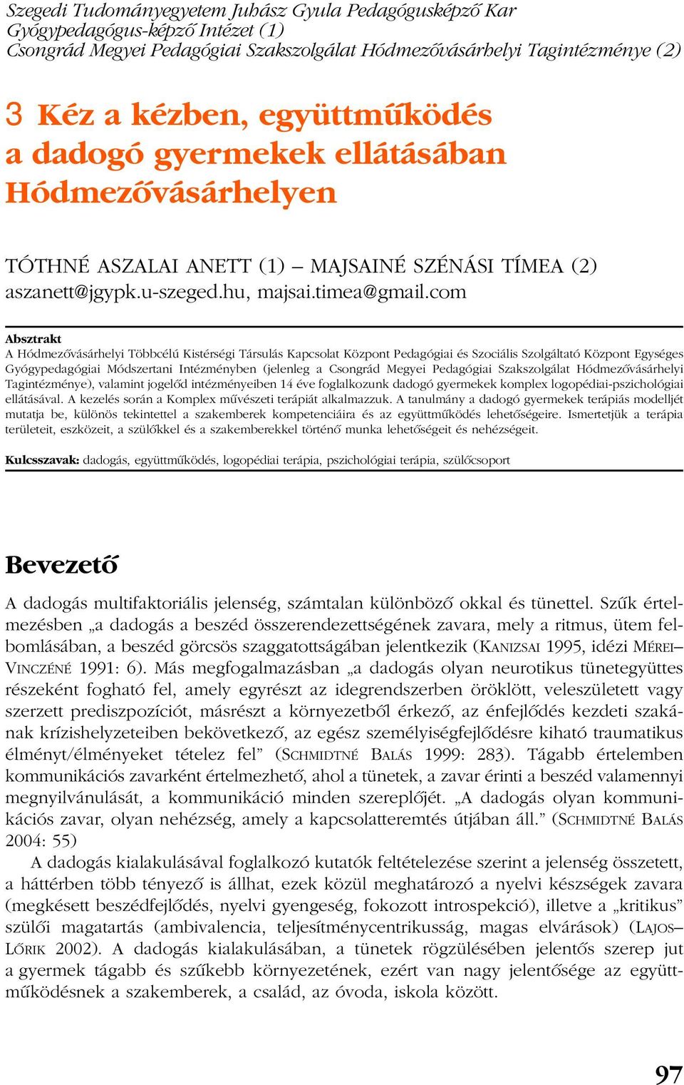 com Absztrakt A Hódmezõvásárhelyi Többcélú Kistérségi Társulás Kapcsolat Központ Pedagógiai és Szociális Szolgáltató Központ Egységes Gyógypedagógiai Módszertani Intézményben (jelenleg a Csongrád