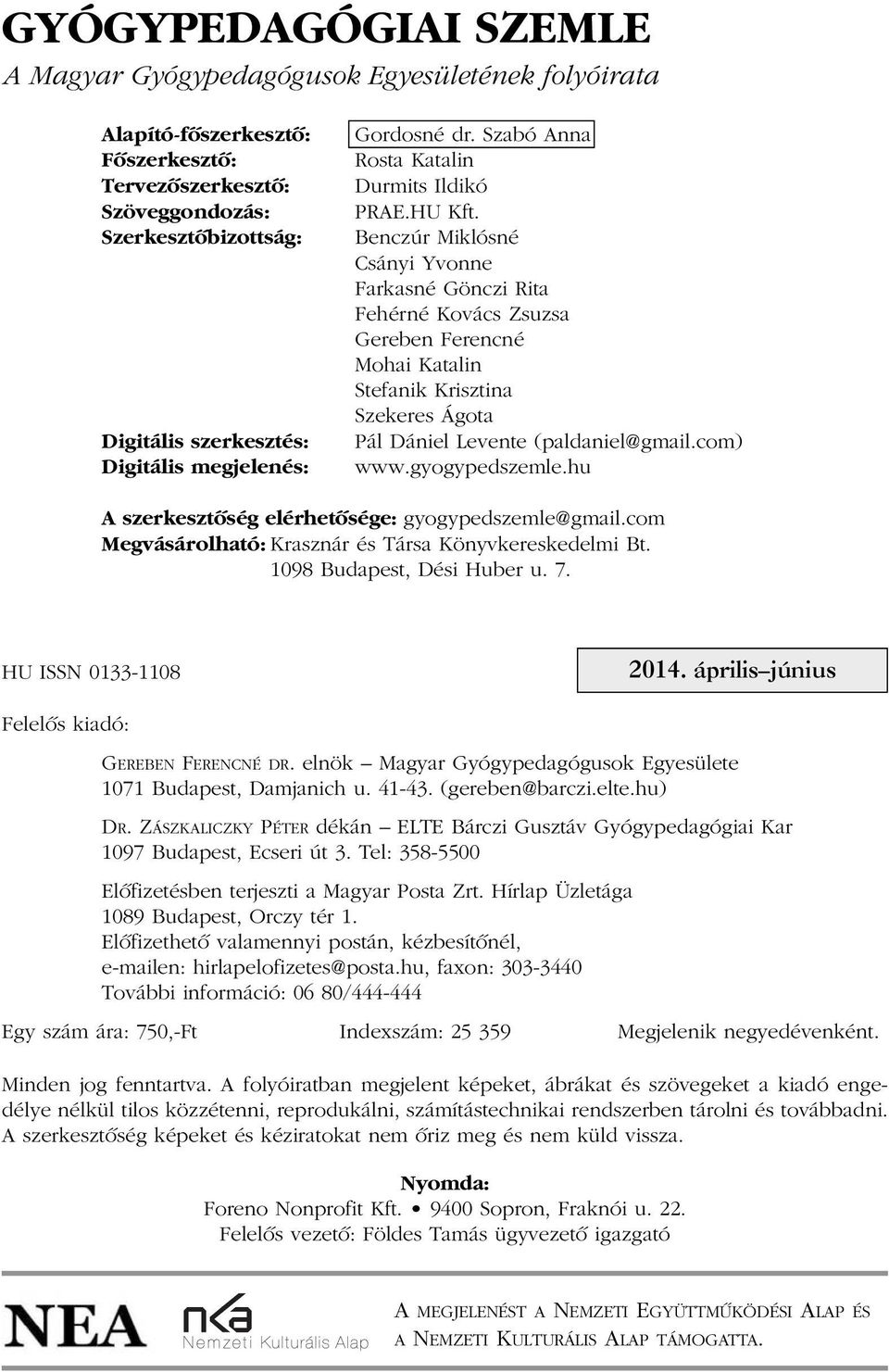 Benczúr Miklósné Csányi Yvonne Farkasné Gönczi Rita Fehérné Kovács Zsuzsa Gereben Ferencné Mohai Katalin Stefanik Krisztina Szekeres Ágota Pál Dániel Levente (paldaniel@gmail.com) www.gyogypedszemle.