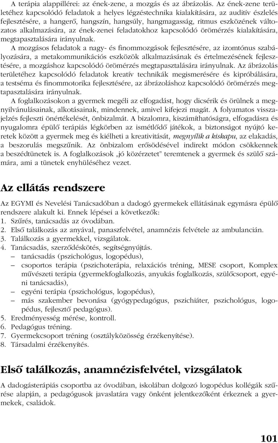 alkalmazására, az ének-zenei feladatokhoz kapcsolódó örömérzés kialakítására, megtapasztalására irányulnak.