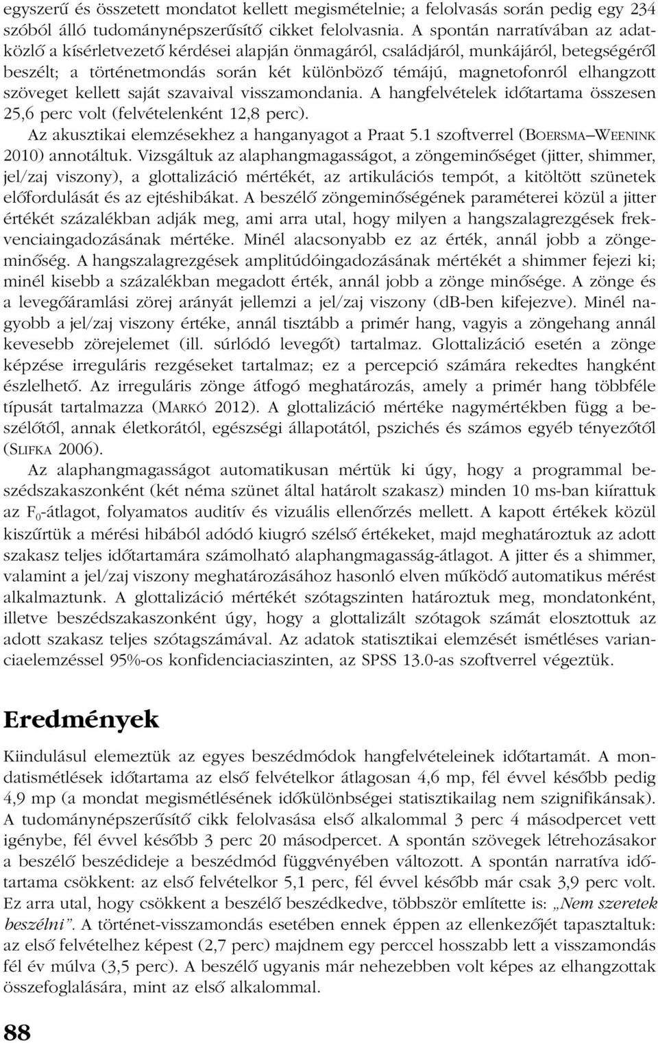 szöveget kellett saját szavaival visszamondania. A hangfelvételek idõtartama összesen 25,6 perc volt (felvételenként 12,8 perc). Az akusztikai elemzésekhez a hanganyagot a Praat 5.