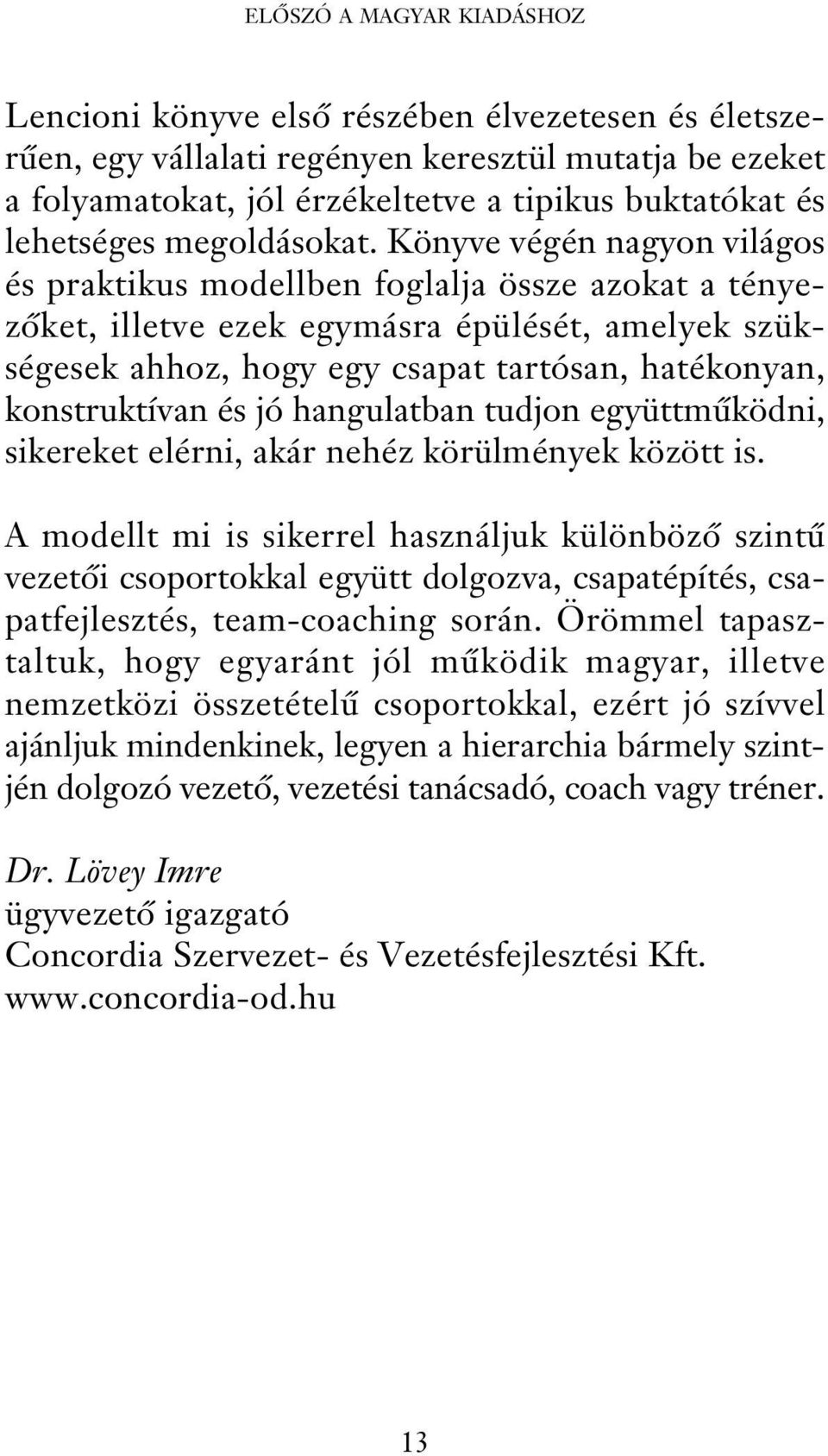 Könyve végén nagyon világos és praktikus modellben foglalja össze azokat a tényezőket, illetve ezek egymásra épülését, amelyek szükségesek ahhoz, hogy egy csapat tartósan, hatékonyan, konstruktívan