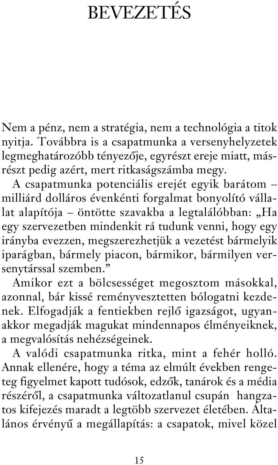 A csapatmunka potenciális erejét egyik barátom milliárd dolláros évenkénti forgalmat bonyolító vállalat alapítója öntötte szavakba a legtalálóbban: Ha egy szervezetben mindenkit rá tudunk venni, hogy