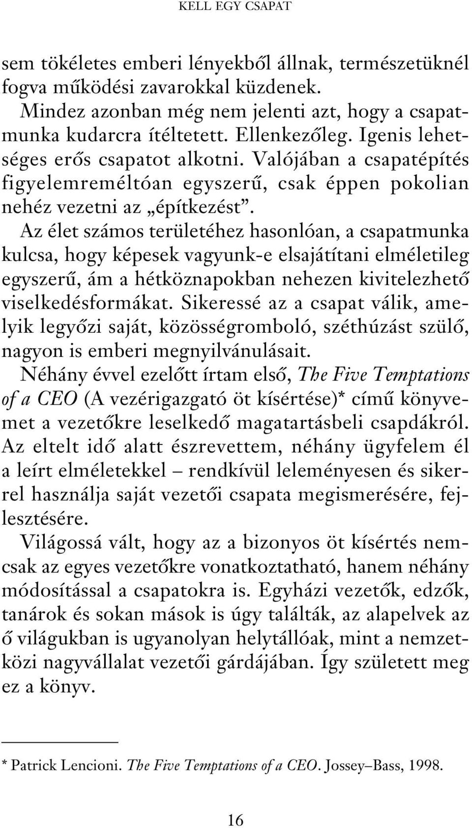 Az élet számos területéhez hasonlóan, a csapatmunka kulcsa, hogy képesek vagyunk-e elsajátítani elméletileg egyszerű, ám a hétköznapokban nehezen kivitelezhető viselkedésformákat.