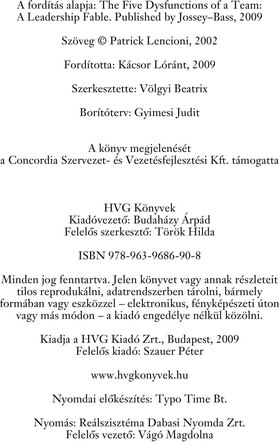 Vezetésfejlesztési Kft. támogatta HVG Könyvek Kiadóvezető: Budaházy Árpád Felelős szerkesztő: Török Hilda ISBN 978-963-9686-90-8 Minden jog fenntartva.