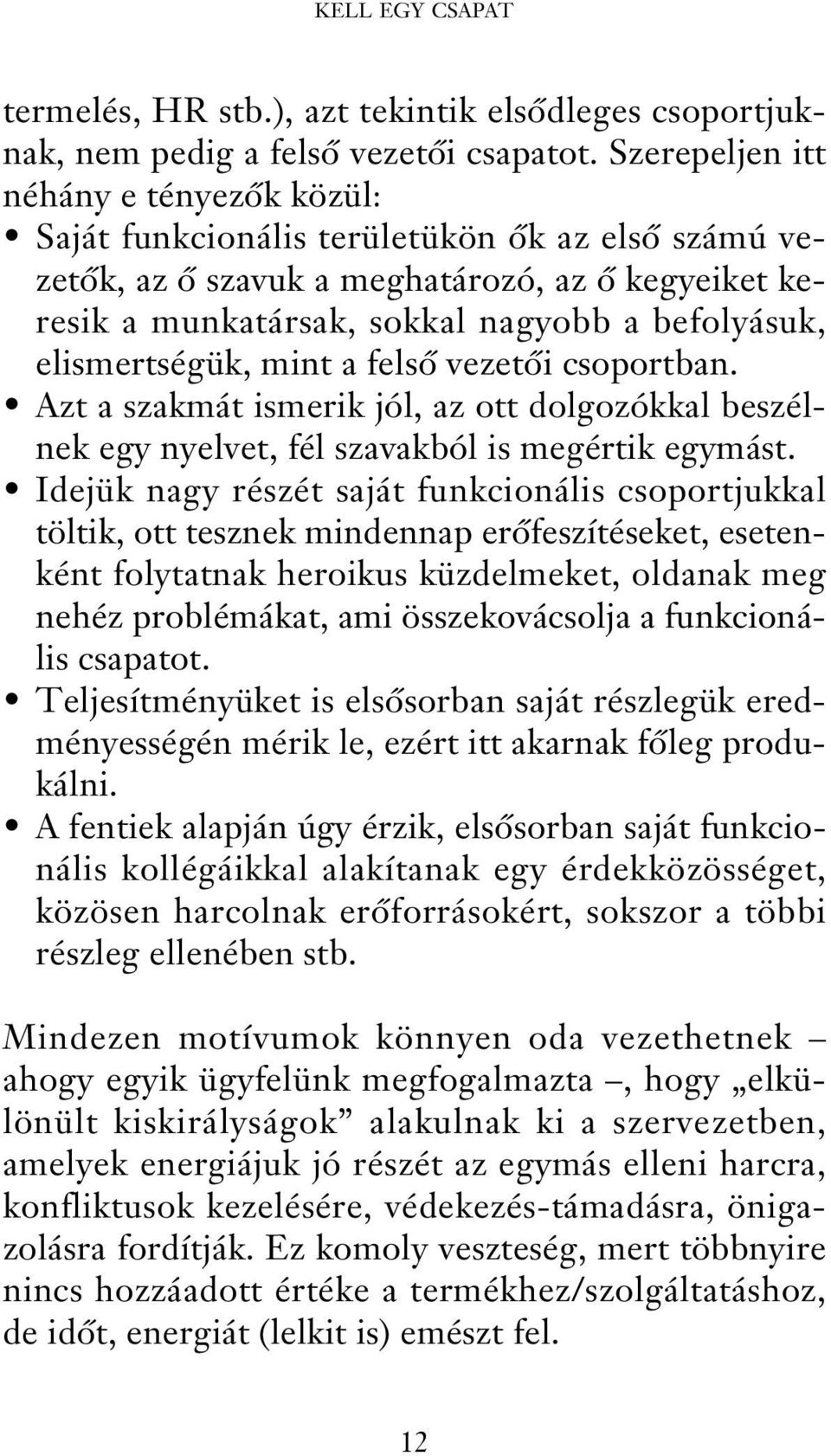 elismertségük, mint a felső vezetői csoportban. Azt a szakmát ismerik jól, az ott dolgozókkal beszélnek egy nyelvet, fél szavakból is megértik egymást.