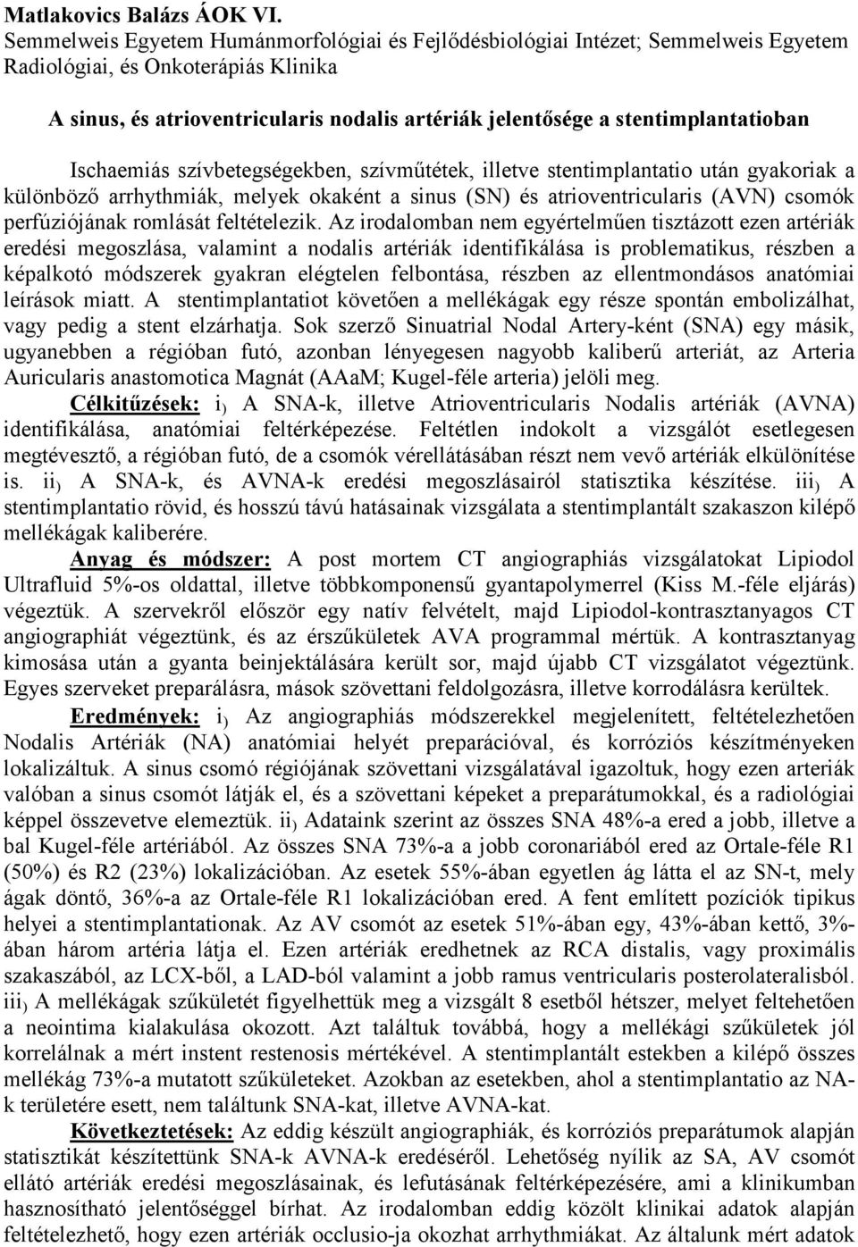 stentimplantatioban Ischaemiás szívbetegségekben, szívműtétek, illetve stentimplantatio után gyakoriak a különböző arrhythmiák, melyek okaként a sinus (SN) és atrioventricularis (AVN) csomók