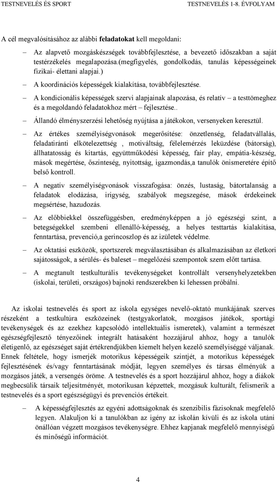 A kondicionális képességek szervi alapjainak alapozása, és relatív a testtömeghez és a megoldandó feladatokhoz mért fejlesztése.