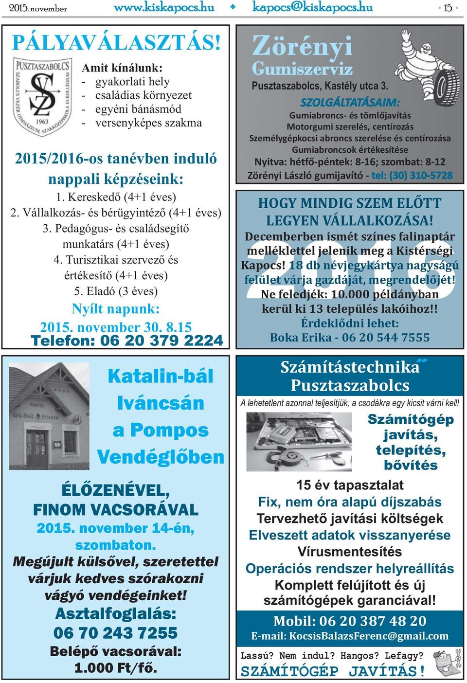 Eladó (3 éves) Nyílt napunk: 2015. november 30. 8.15 Telefon: 06 20 379 2224 Katalin-bál Iváncsán a Pompos Vendéglőben ÉLŐZENÉVEL, FINOM VACSORÁVAL 2015. november 14-én, szombaton.