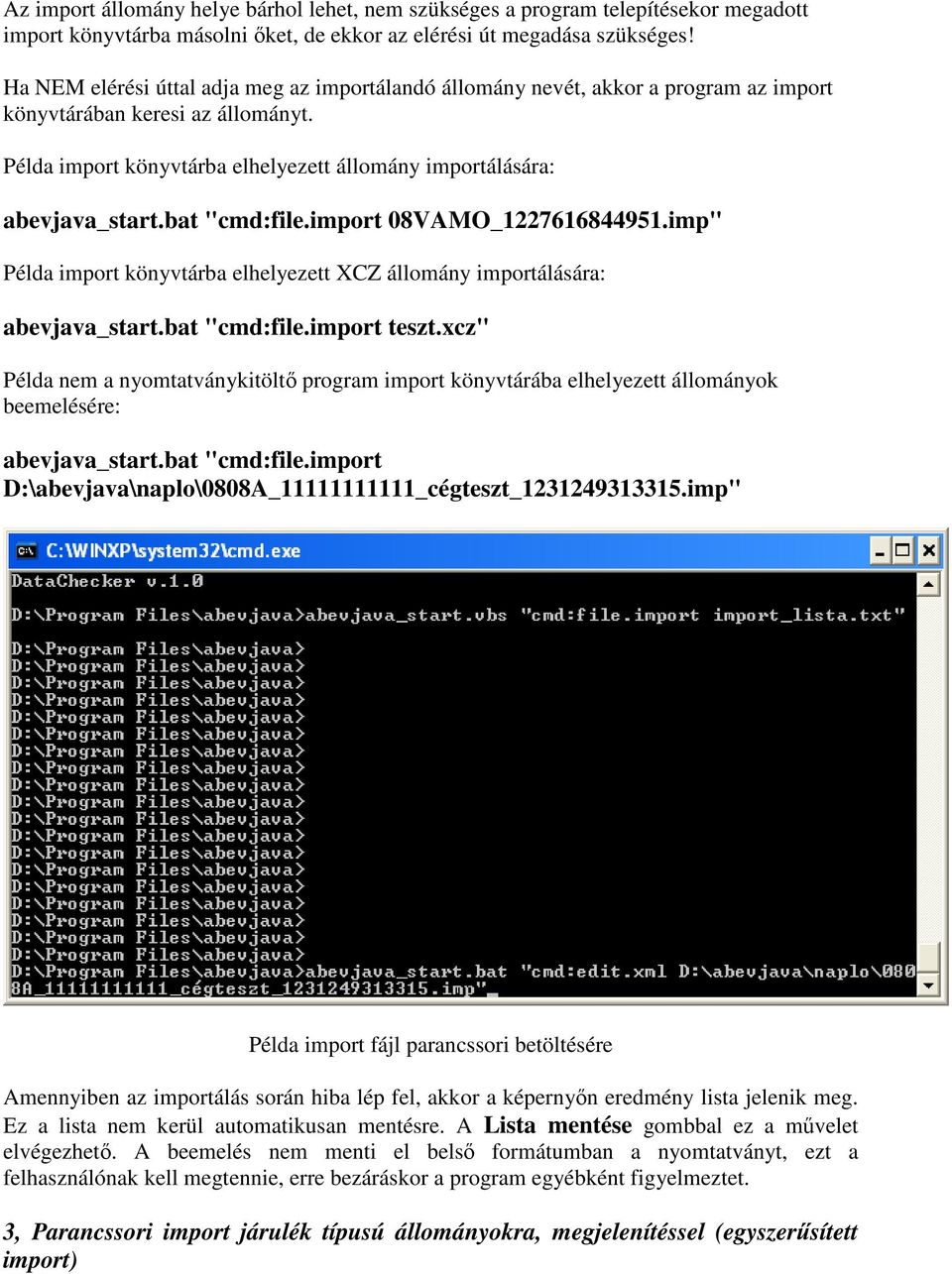 bat "cmd:file.import 08VAMO_1227616844951.imp" Példa import könyvtárba elhelyezett XCZ állomány importálására: abevjava_start.bat "cmd:file.import teszt.