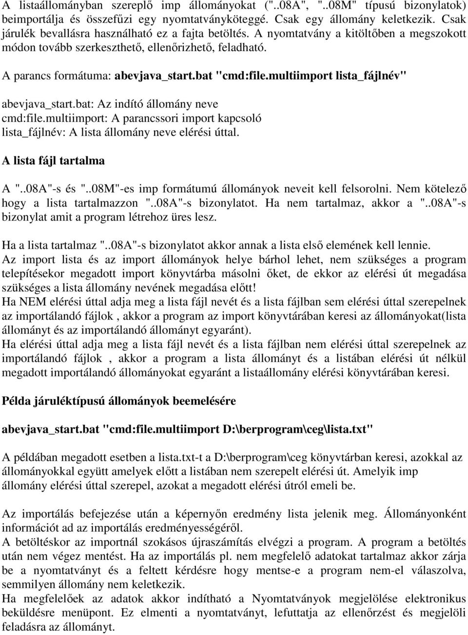 bat "cmd:file.multiimport lista_fájlnév" abevjava_start.bat: Az indító állomány neve cmd:file.multiimport: A parancssori import kapcsoló lista_fájlnév: A lista állomány neve elérési úttal.