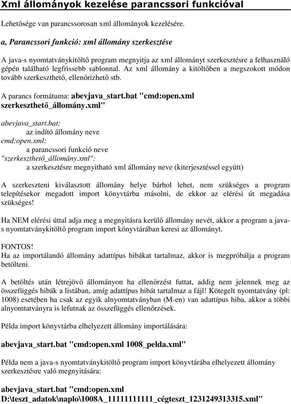 Az xml állomány a kitöltőben a megszokott módon tovább szerkeszthető, ellenőrizhető stb. A parancs formátuma: abevjava_start.bat "cmd:open.xml szerkeszthető_állomány.xml" abevjava_start.